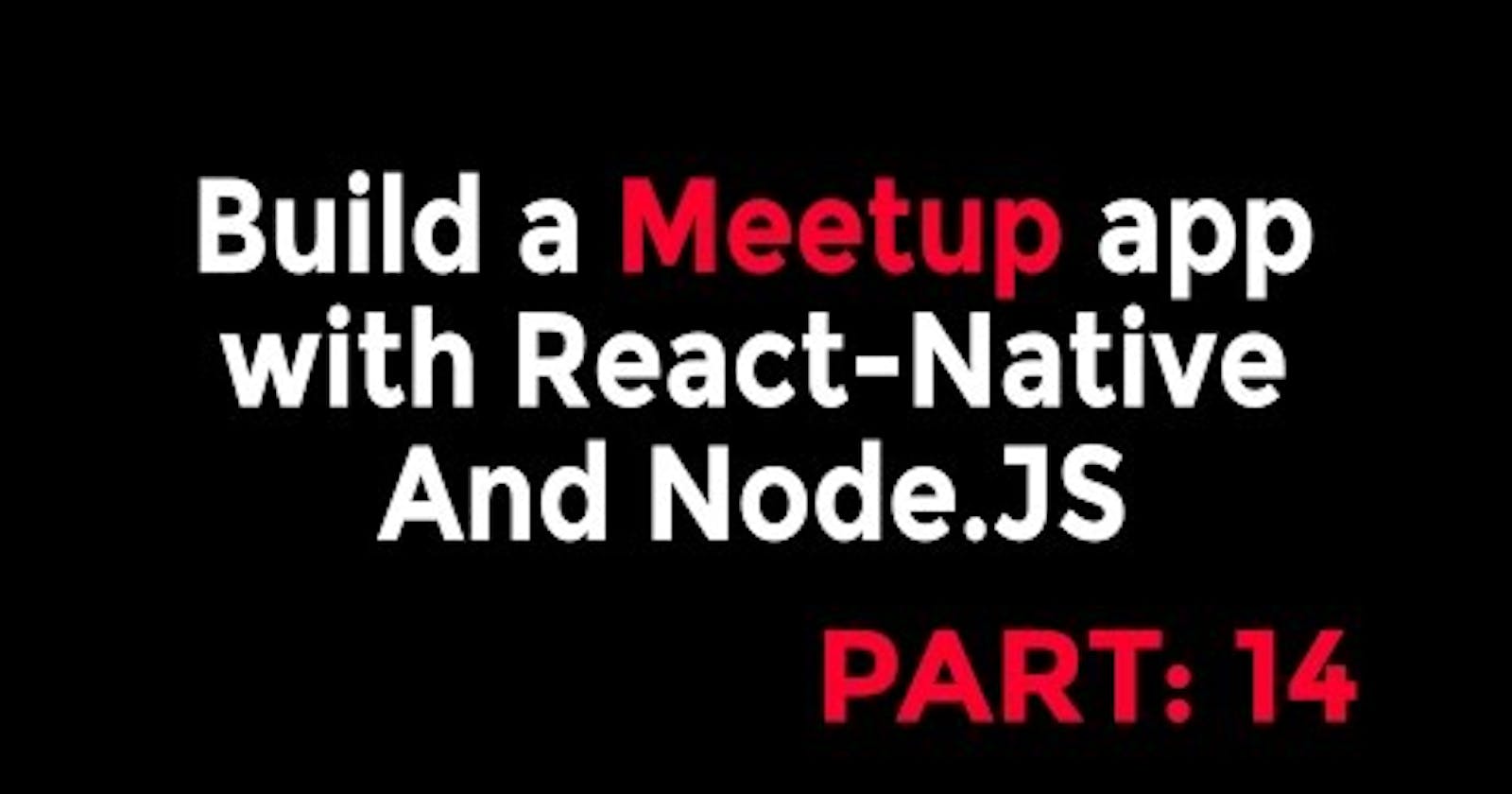 React-Native & Node Tutorial - Build a Meetup app [Part: 14]