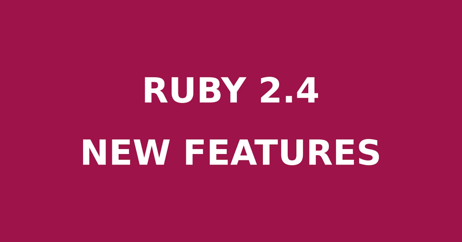 9 New Features in Ruby 2.4