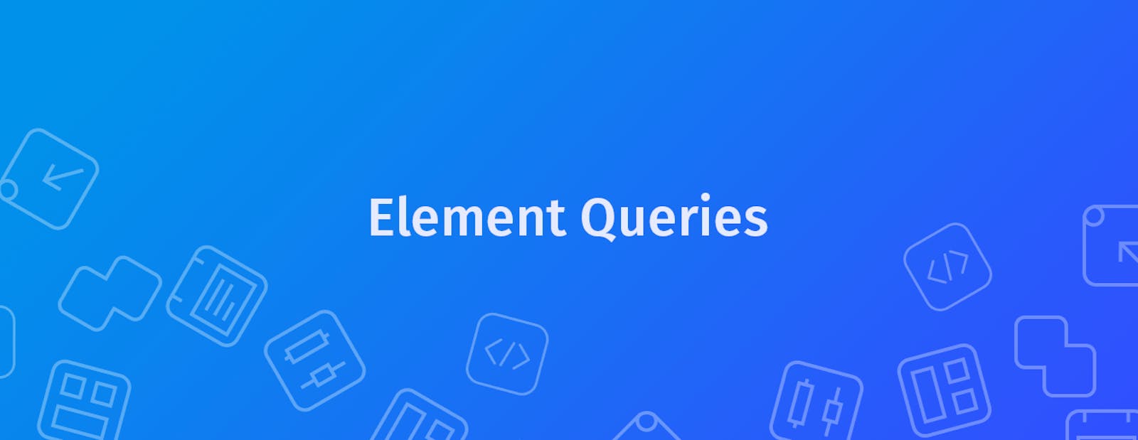 Why I Love Element Queries & You Should Too!