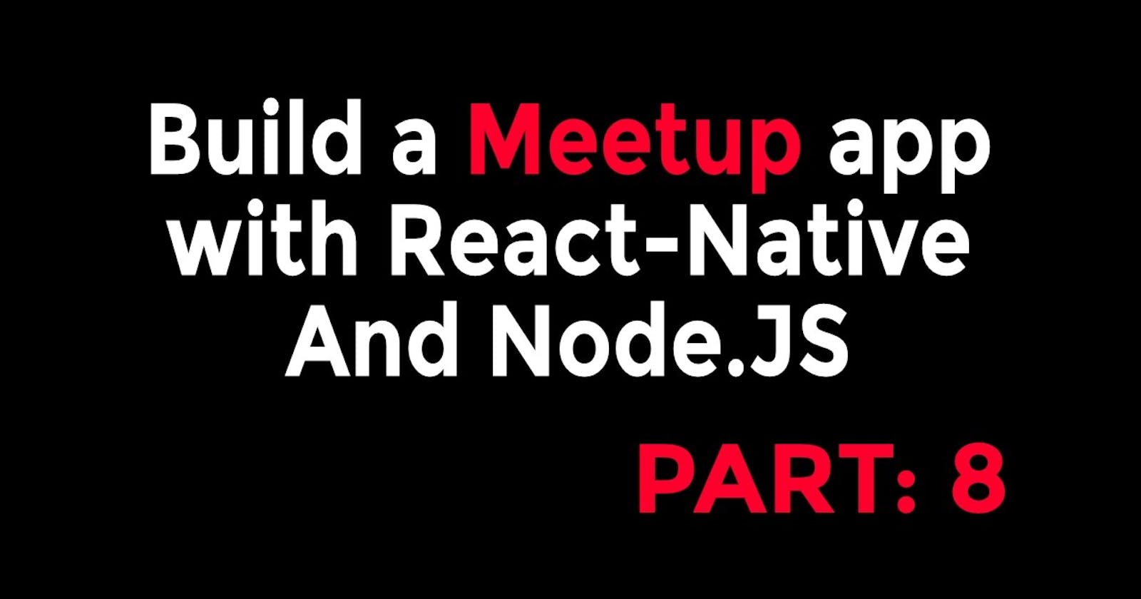 React-Native & Node Tutorial - Build a Meetup app [Part: 8]