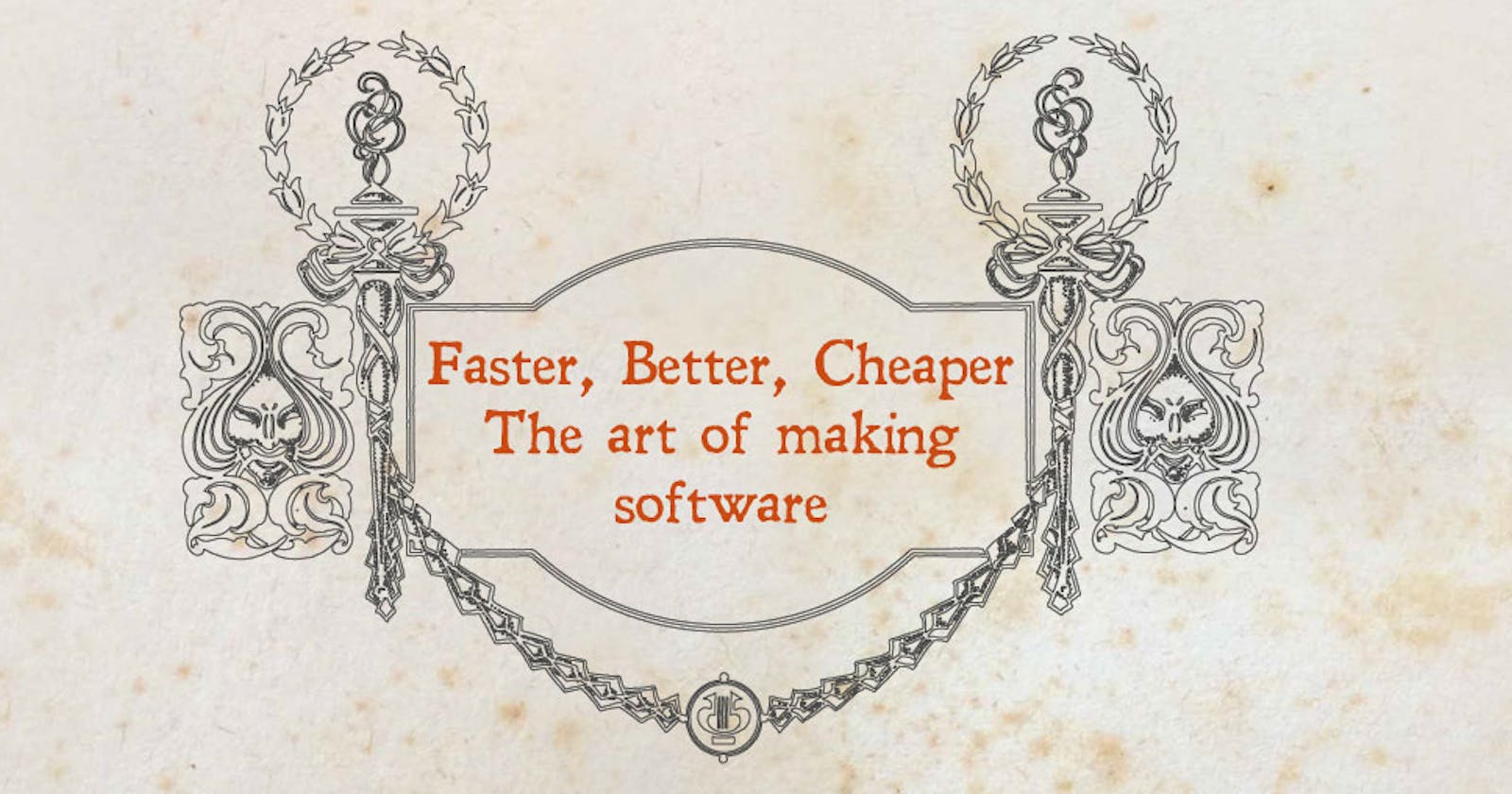 Faster, Better, Cheaper-The art of making software