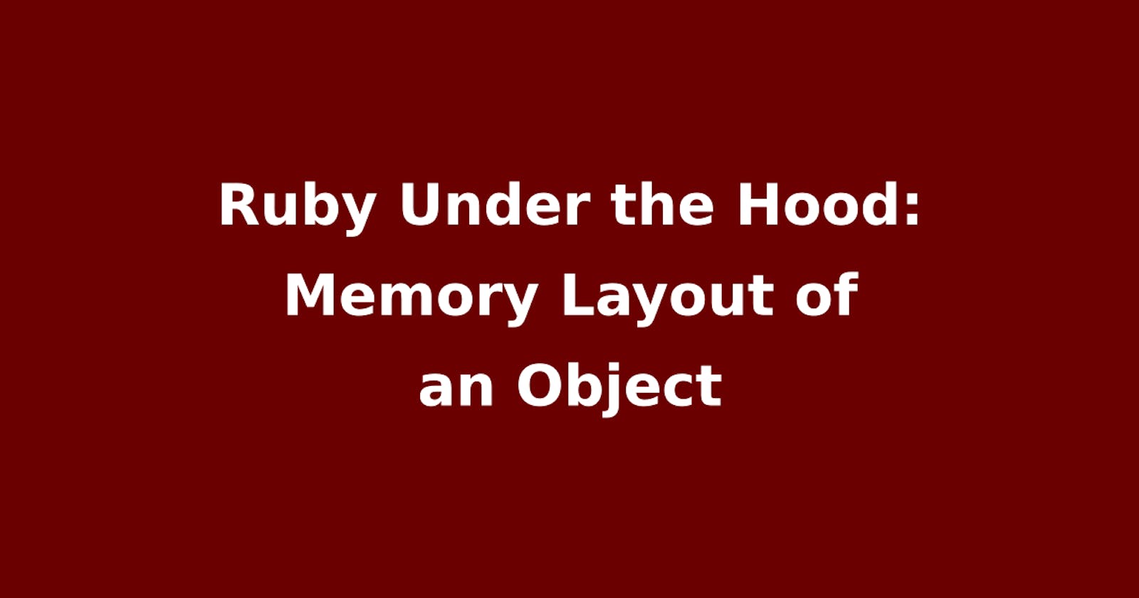 Ruby Under The Hood: Memory Layout of an Object