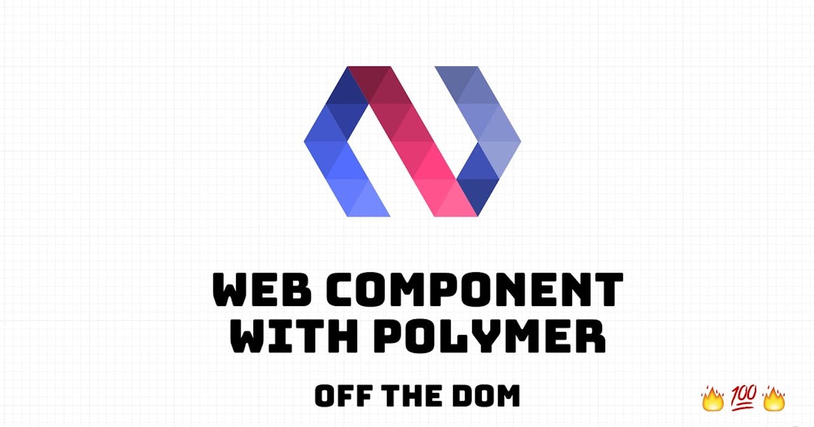 Web Component With Polymer - Off The Dom
