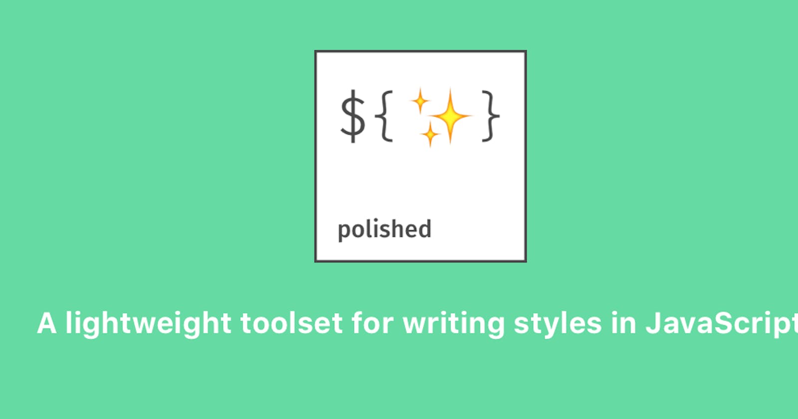 ✨ polished | A lightweight toolset for writing styles in JavaScript