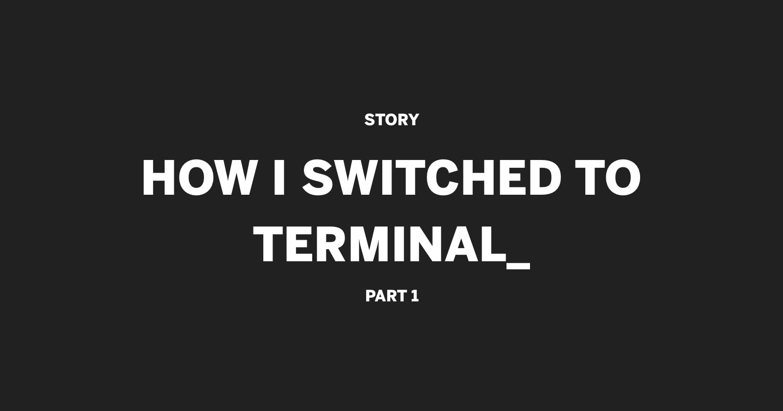 How I switched to the Terminal - Part 1