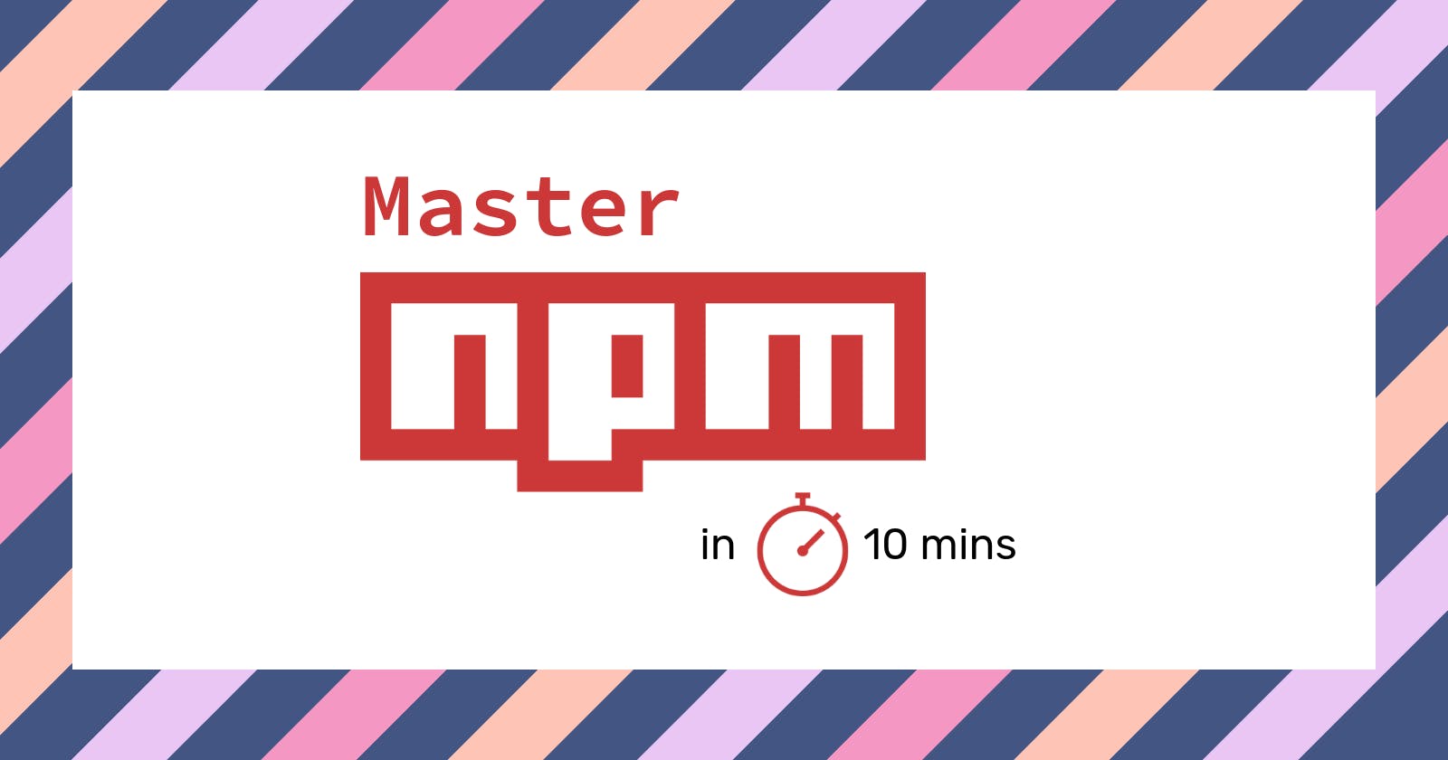 Master npm in Under 10 Minutes or Get Your Money Back