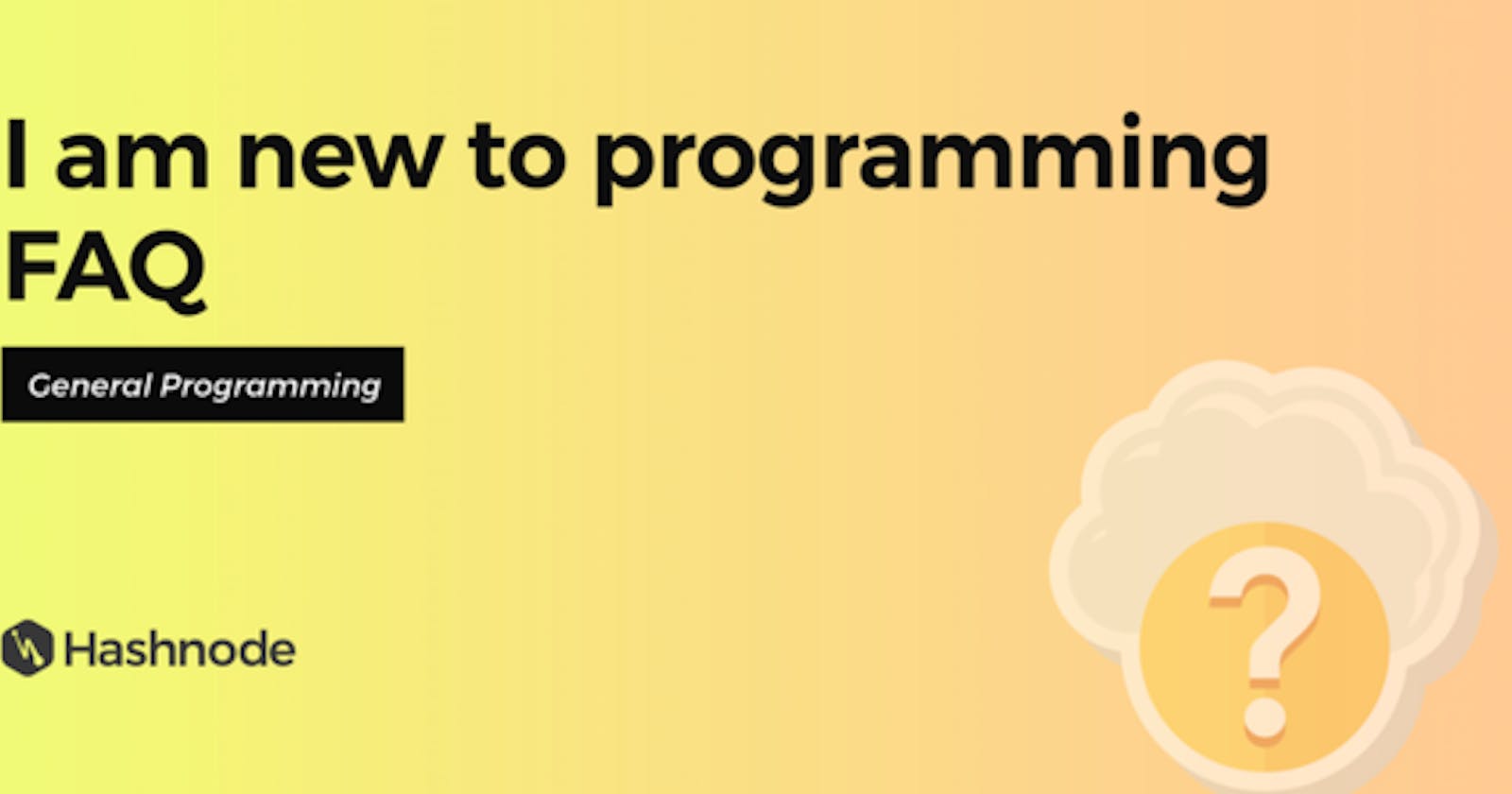 The "I Am New To Programming" FAQ