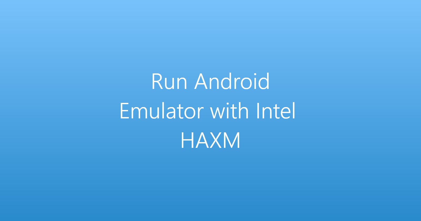 Run Fast Android Emulators with Intel HAXM