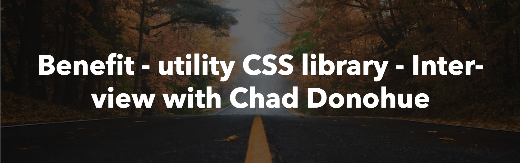 Benefit - utility CSS library - Interview with Chad Donohue