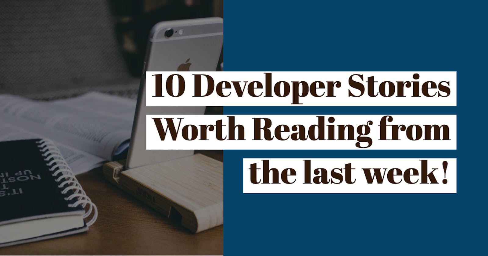 10 Developer Stories Worth Reading from the last week!