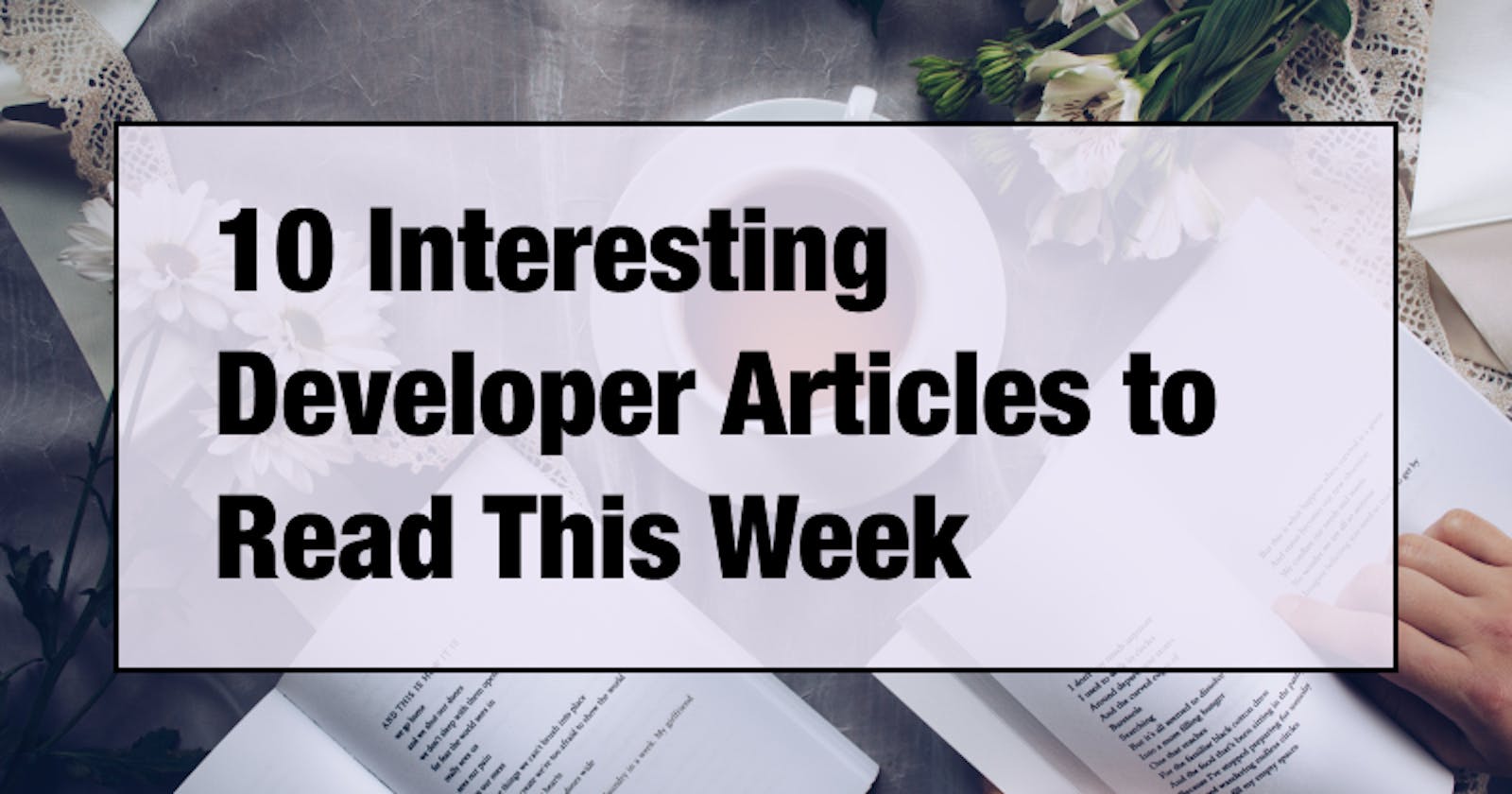 10 Interesting Developer Articles to Read This Week