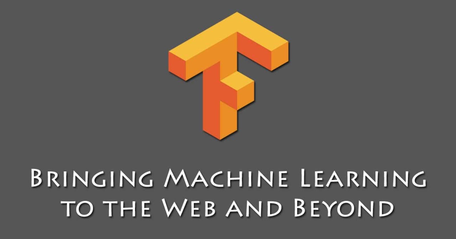 TensorFlow.js Bringing Machine Learning to the Web and Beyond