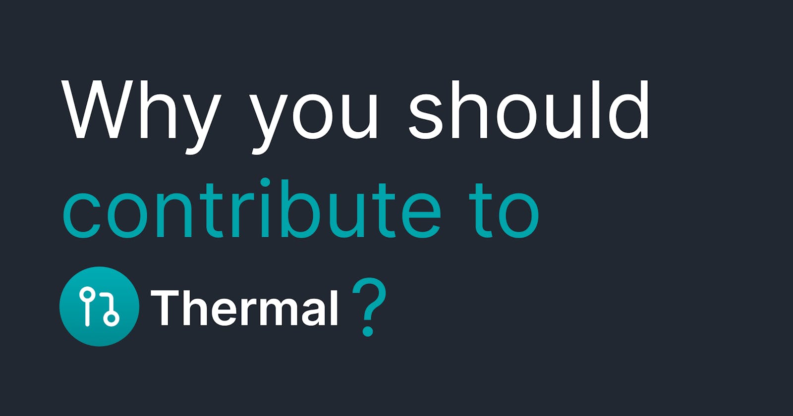 Why you should contribute to Thermal?