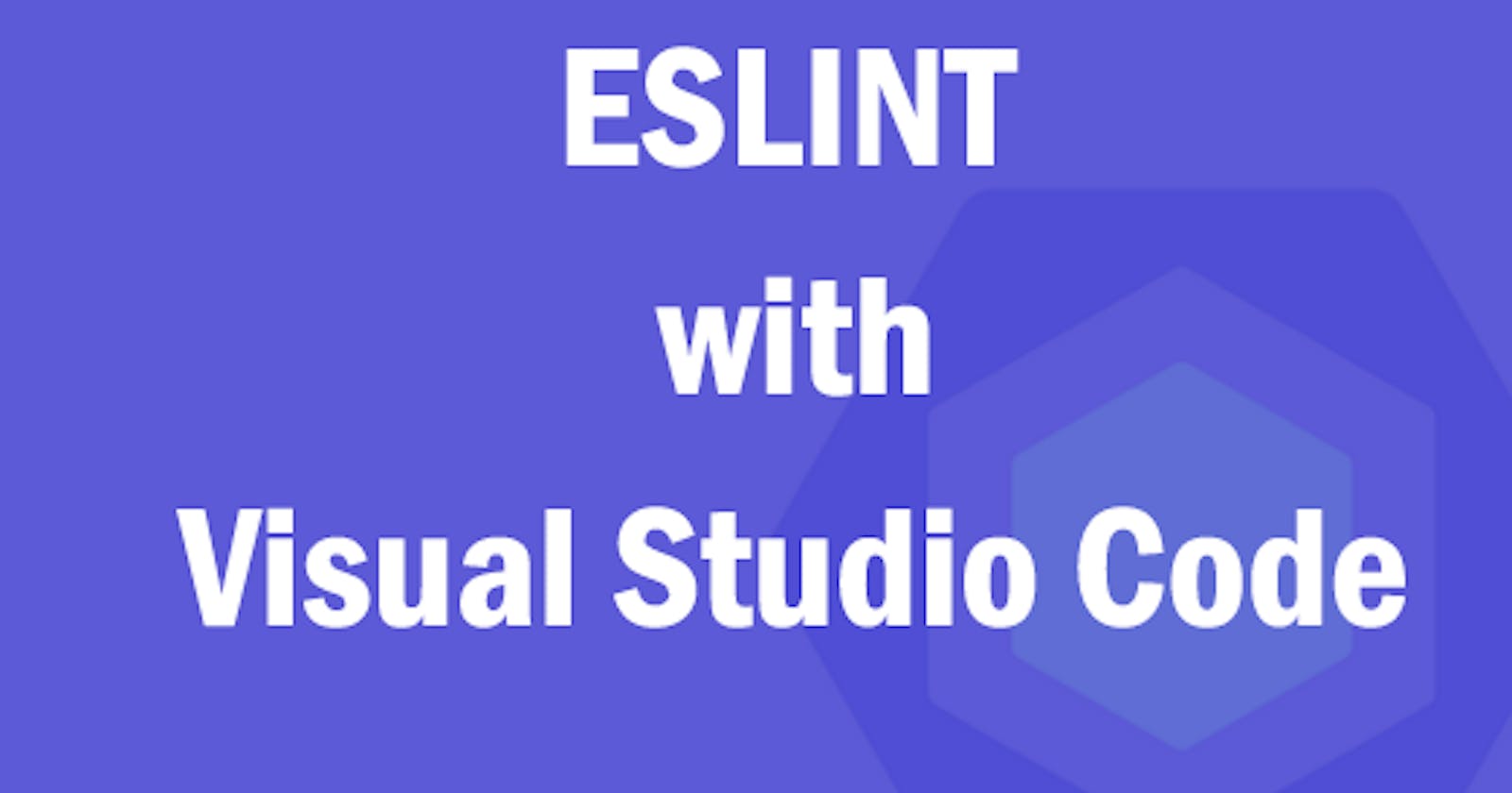 Setting up ESLINT in your JavaScript Project with VS Code
