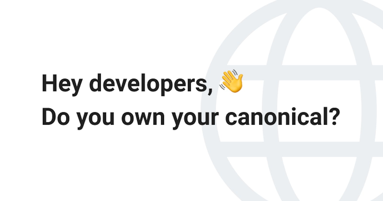 Hey developers, own your canonical!