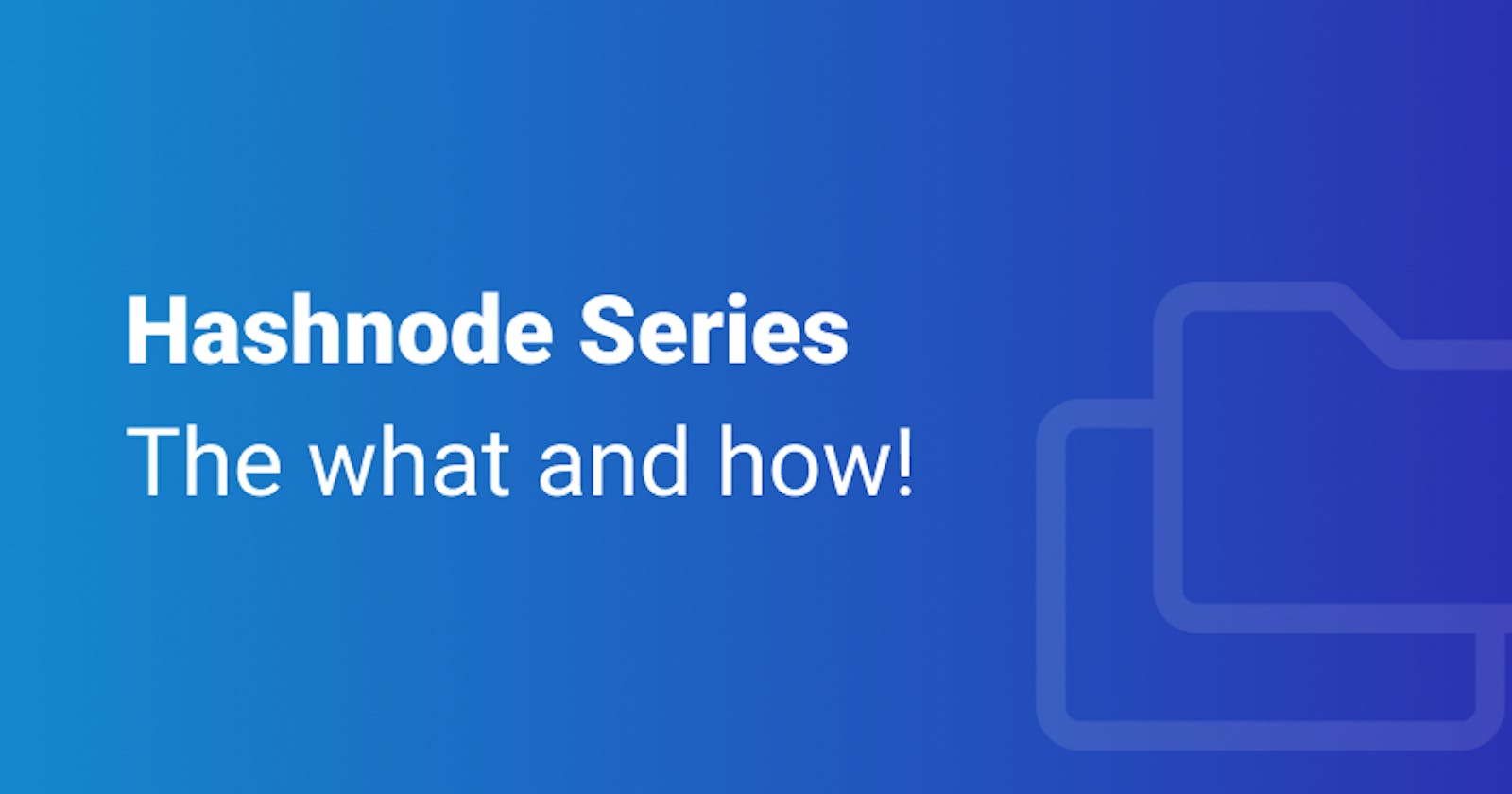 Hashnode Series: The what and how!
