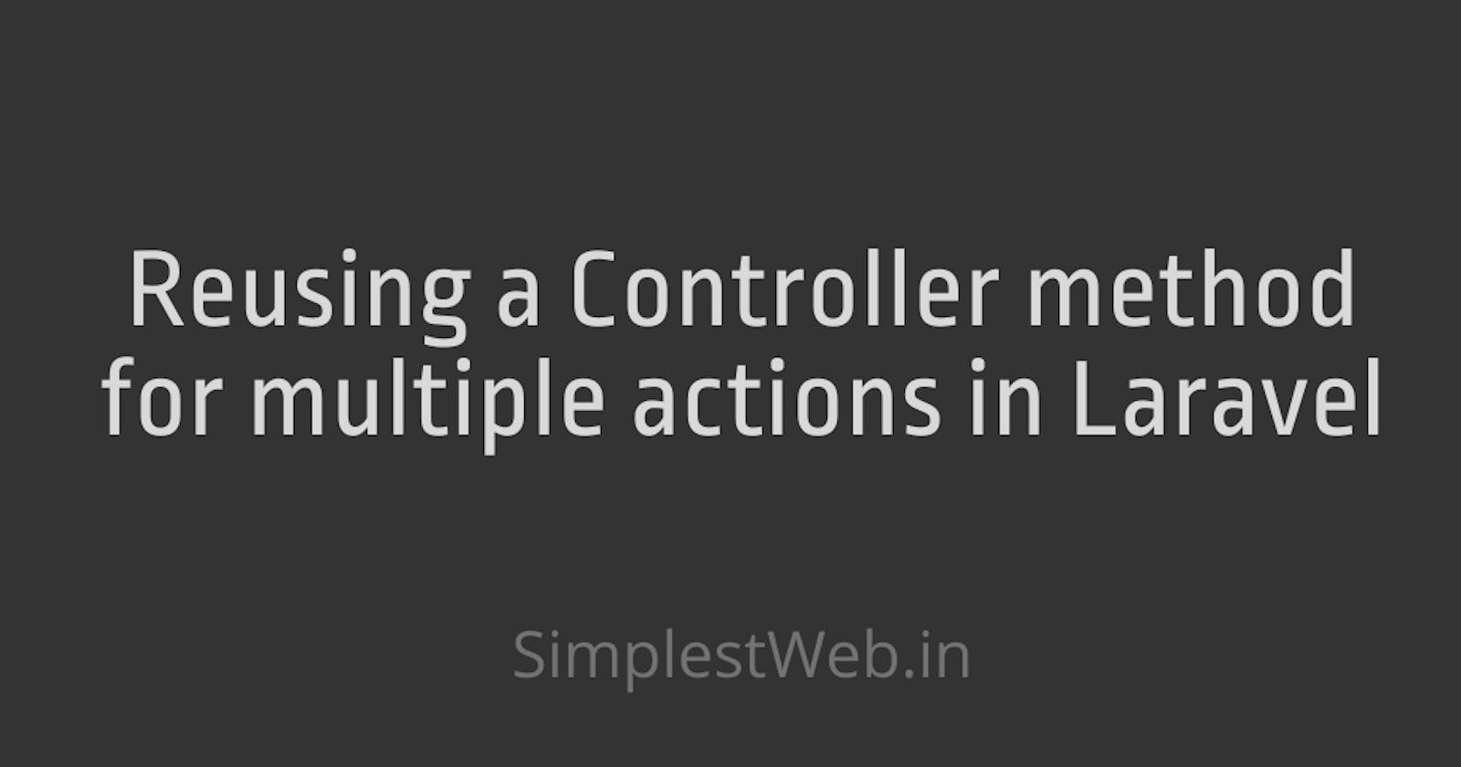 Reusing a Controller method for multiple actions in Laravel