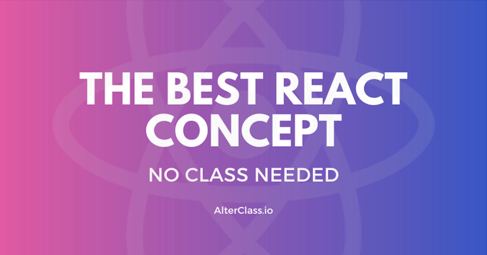 The BEST REACT Concept (NO CLASS NEEDED)