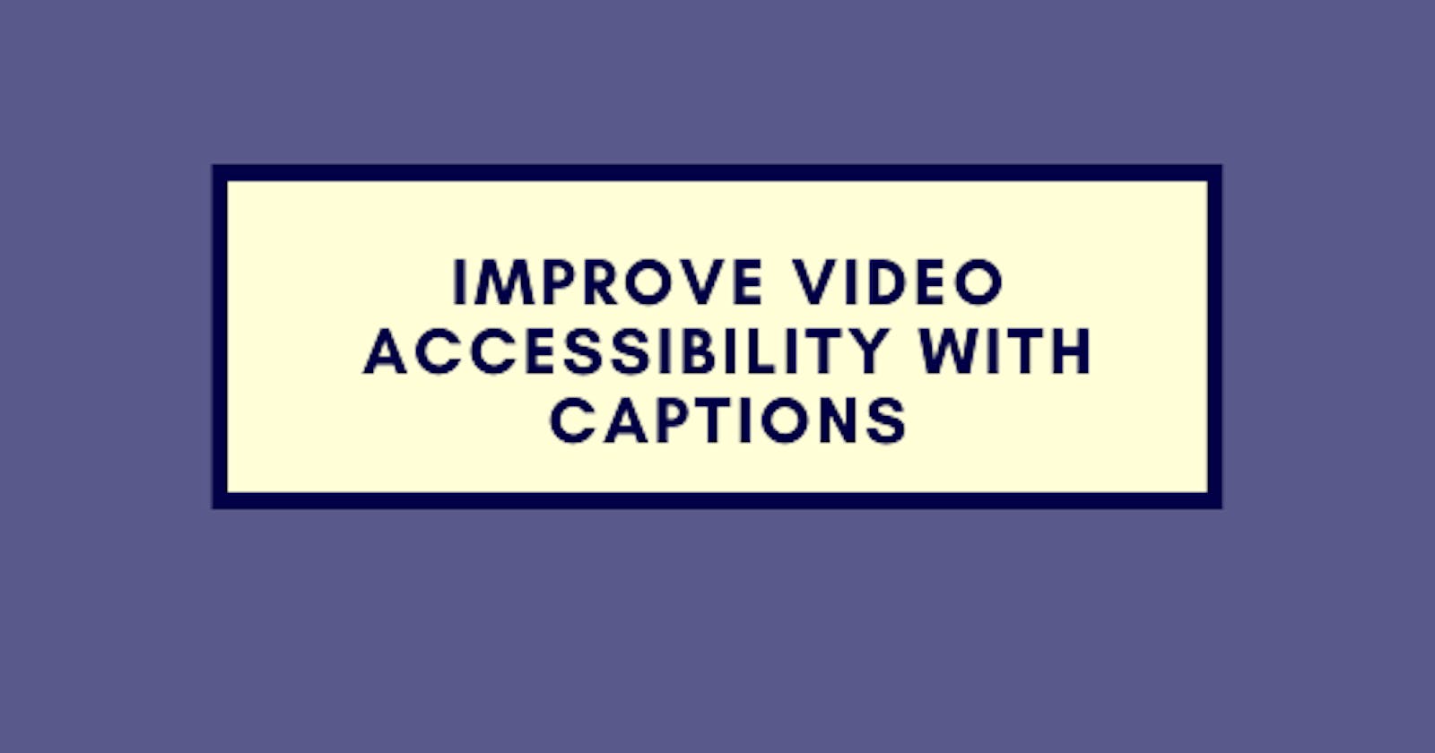 Improve Video Accessibility with Captions