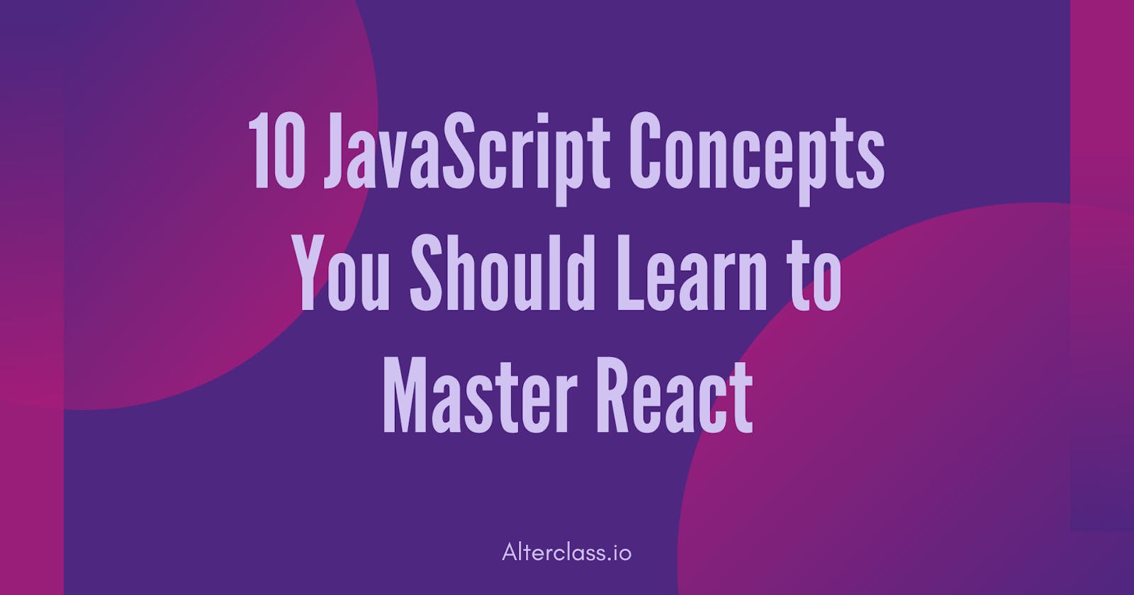 10 JavaScript Concepts You Should Learn to Master React