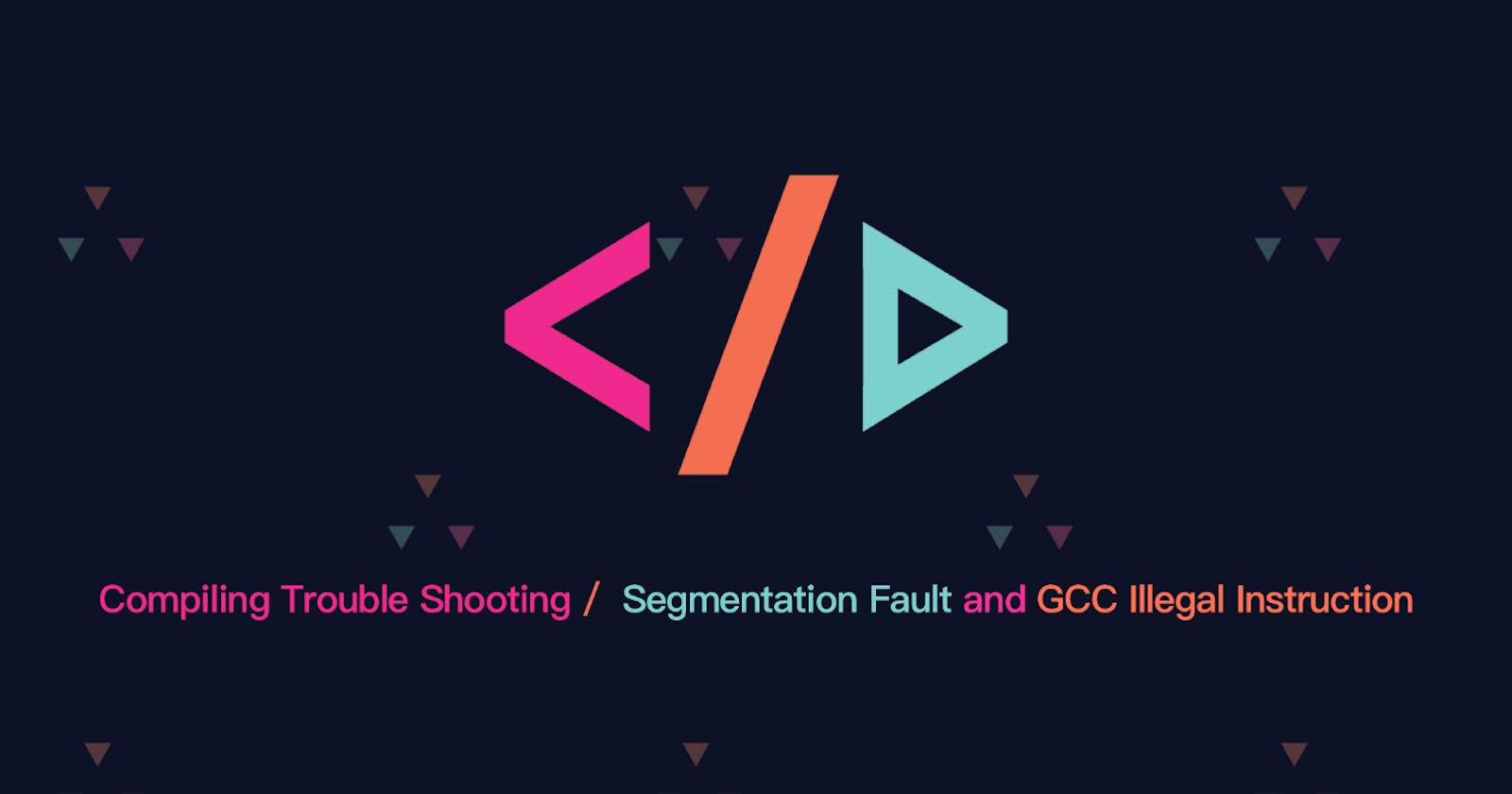 Compiling Trouble Shooting: Segmentation Fault and GCC Illegal Instruction