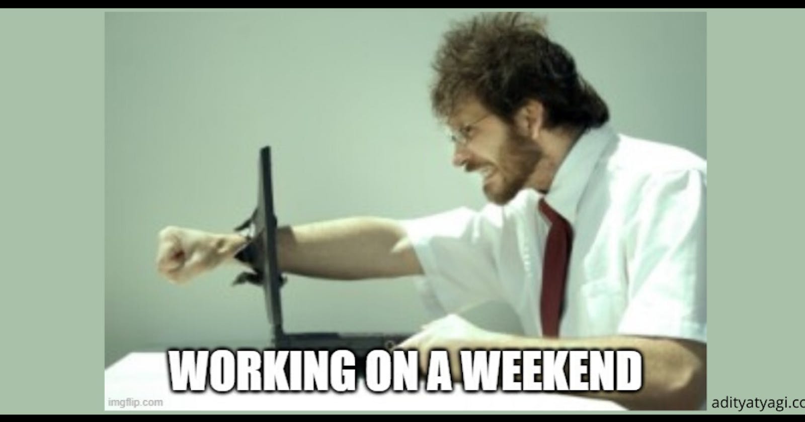 Why do you hate working on weekends?