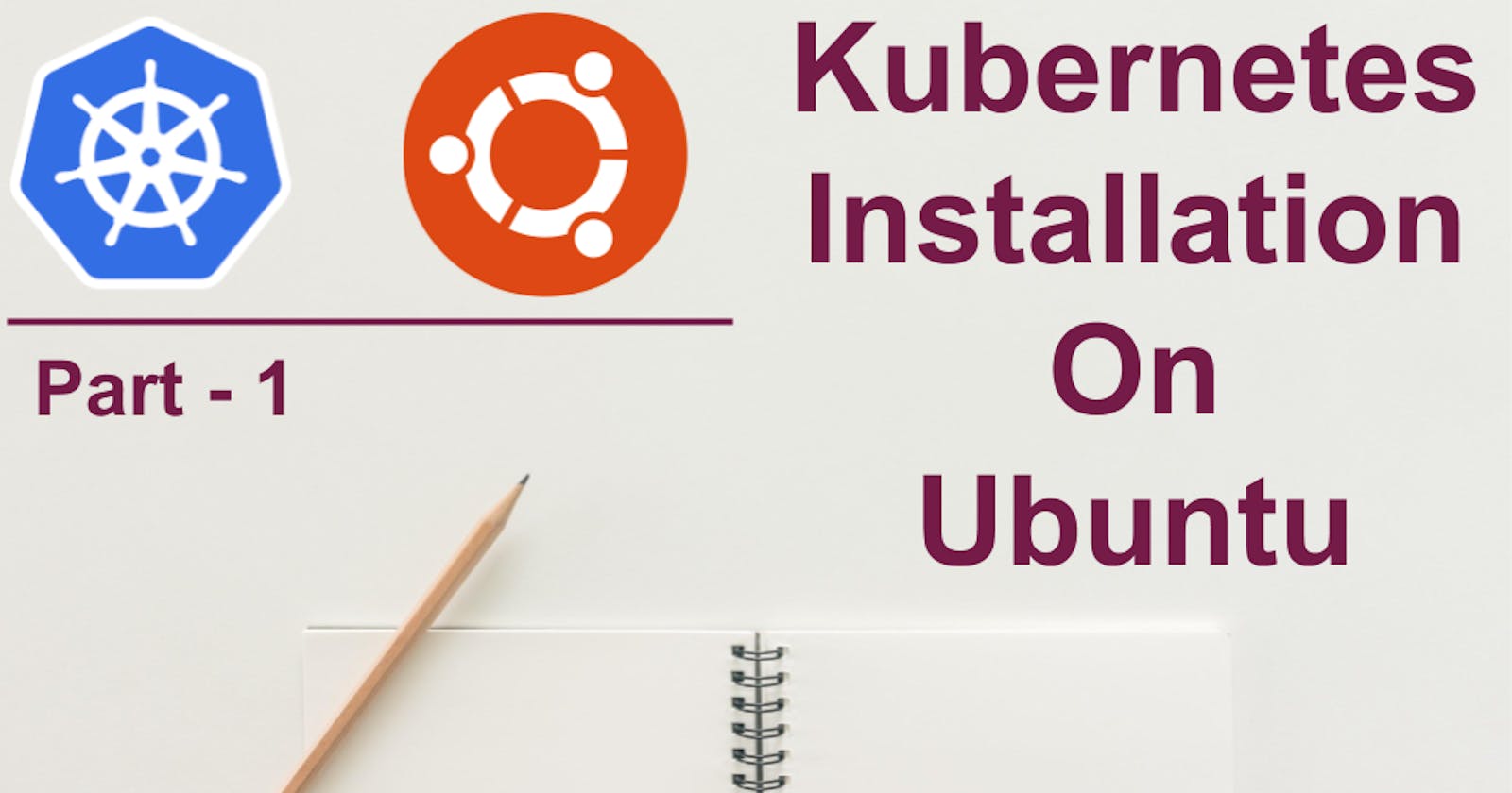 Install kubernetes on Ubuntu - Part 1