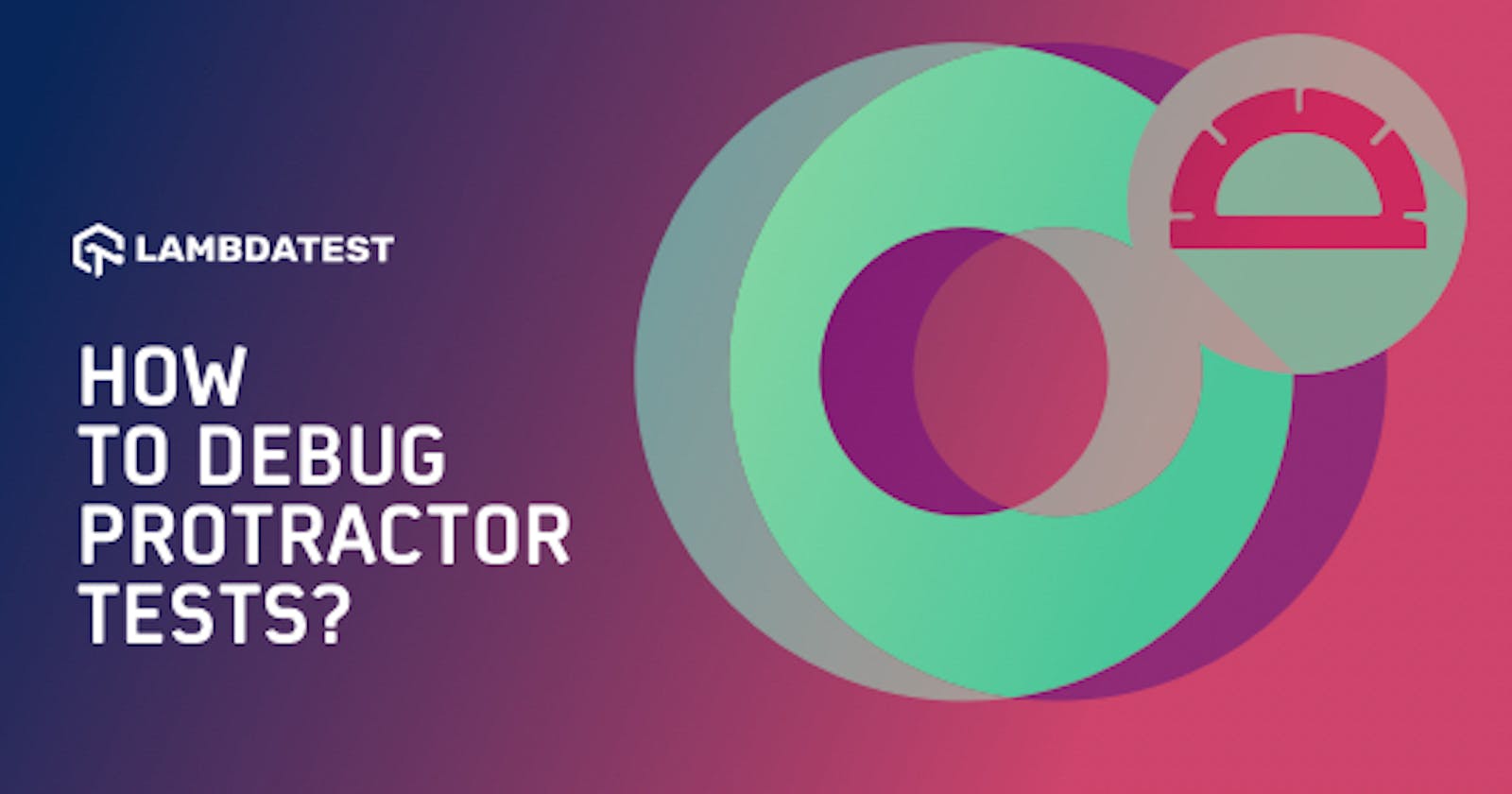 How To Debug Protractor Tests for Selenium Test Automation