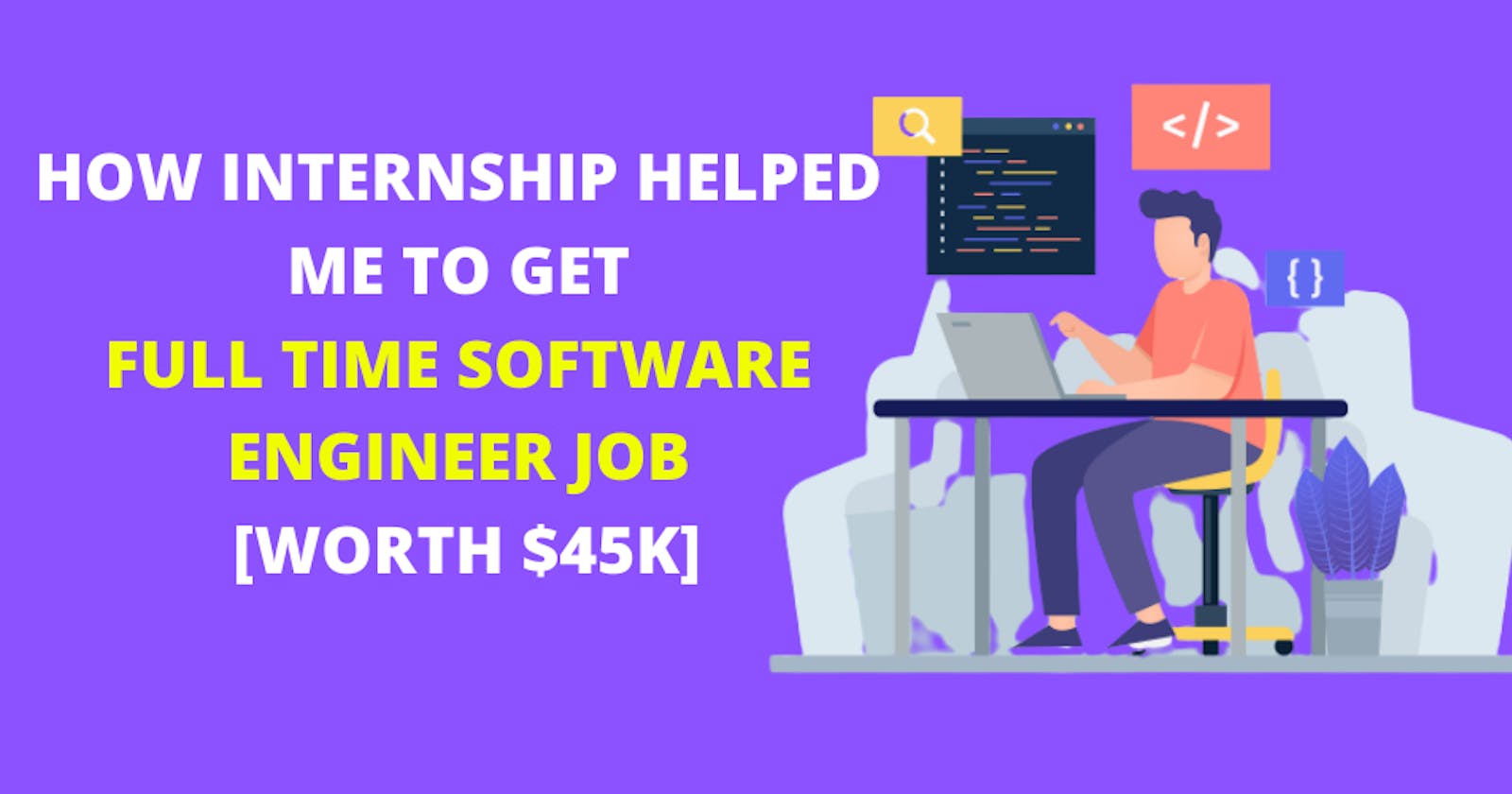 How Internship Helped Me To Get Full-Time Software Engineer Job (Worth $45k)