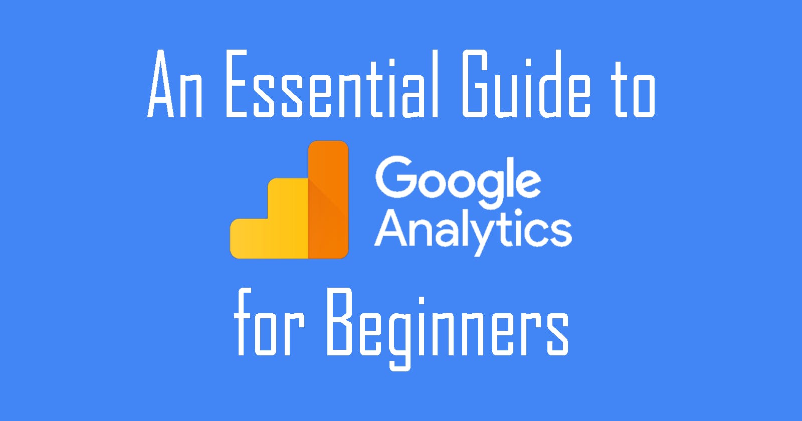 An Essential Guide to Grow your Website with Google Analytics