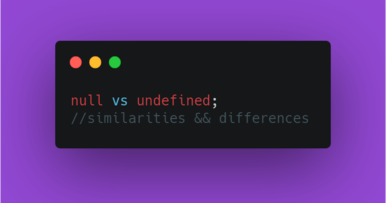 Undefined vs Null: What are the differences and similarities between undefined and null?