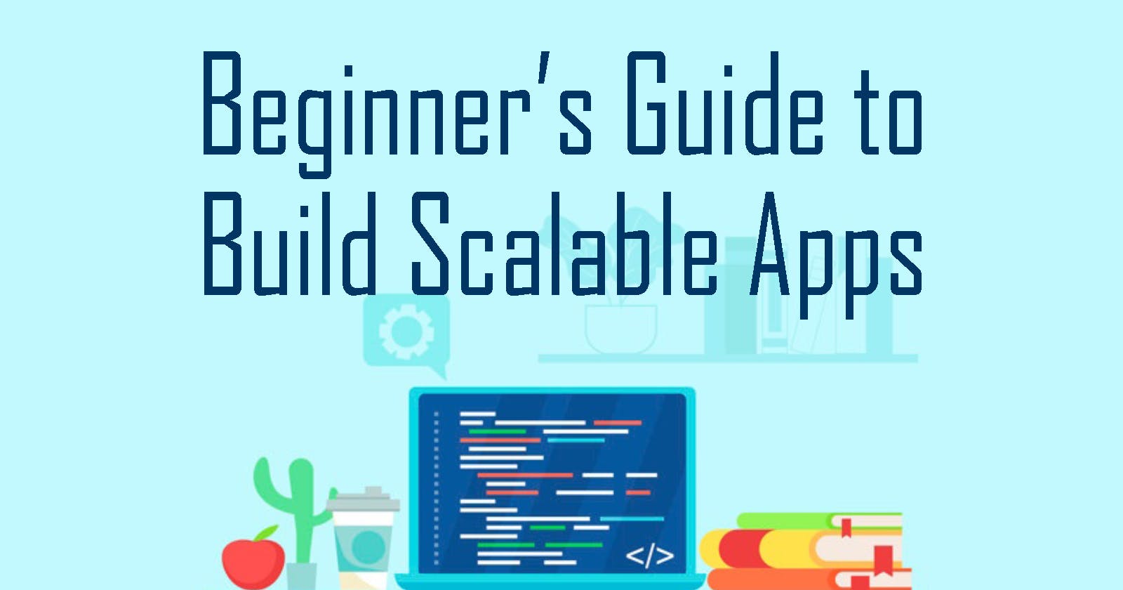 Beginner's Guide to Build Scalable Apps