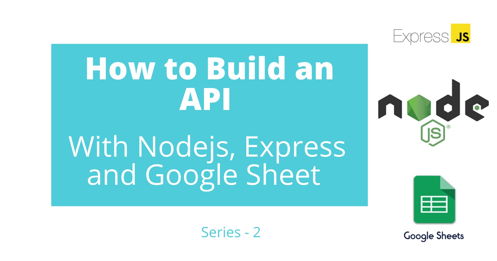 How to Build an API With Nodejs, Expressjs and Google Sheet - Series 2
