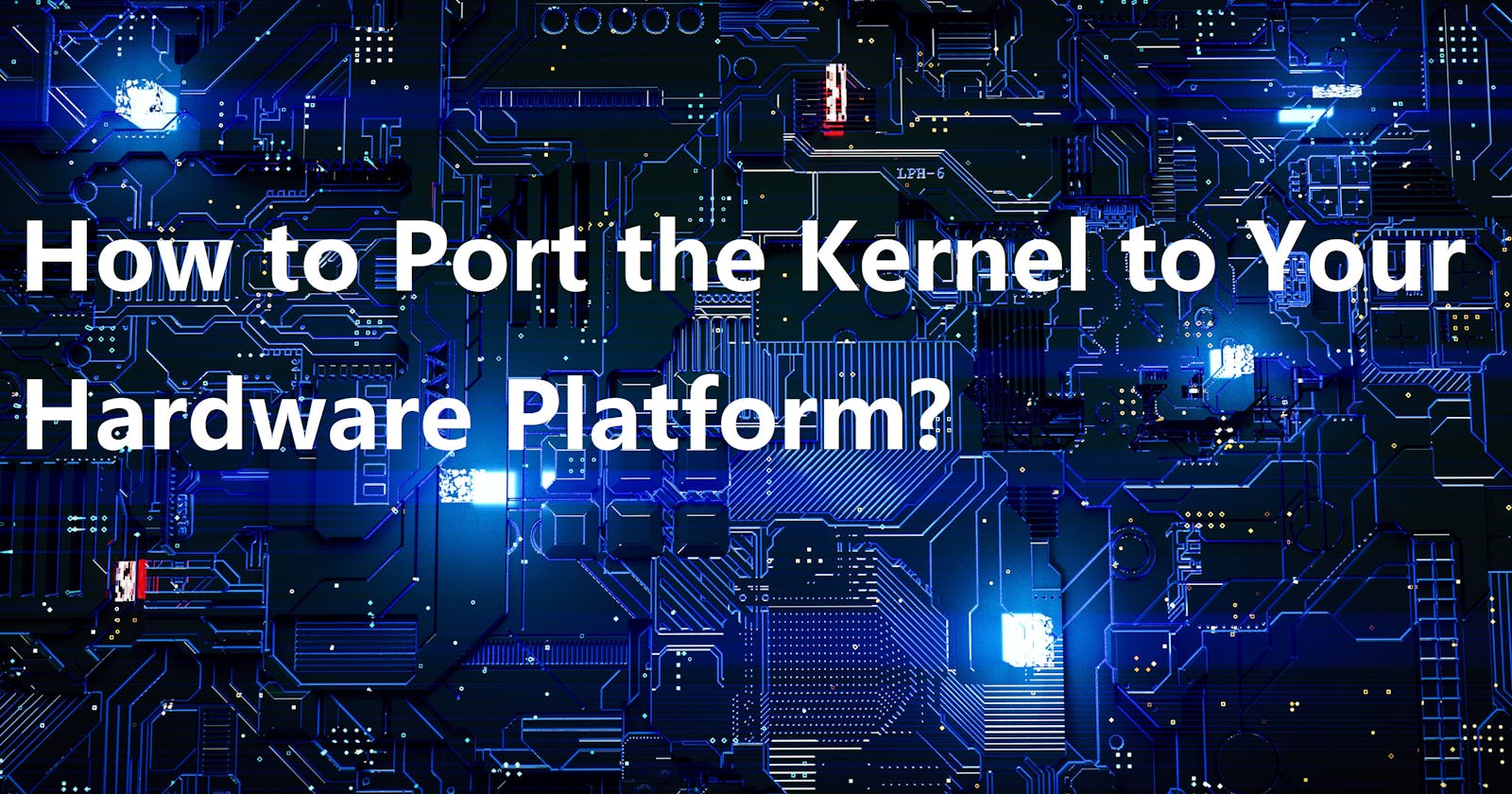 How to Port the Kernel to Your Hardware Platform?