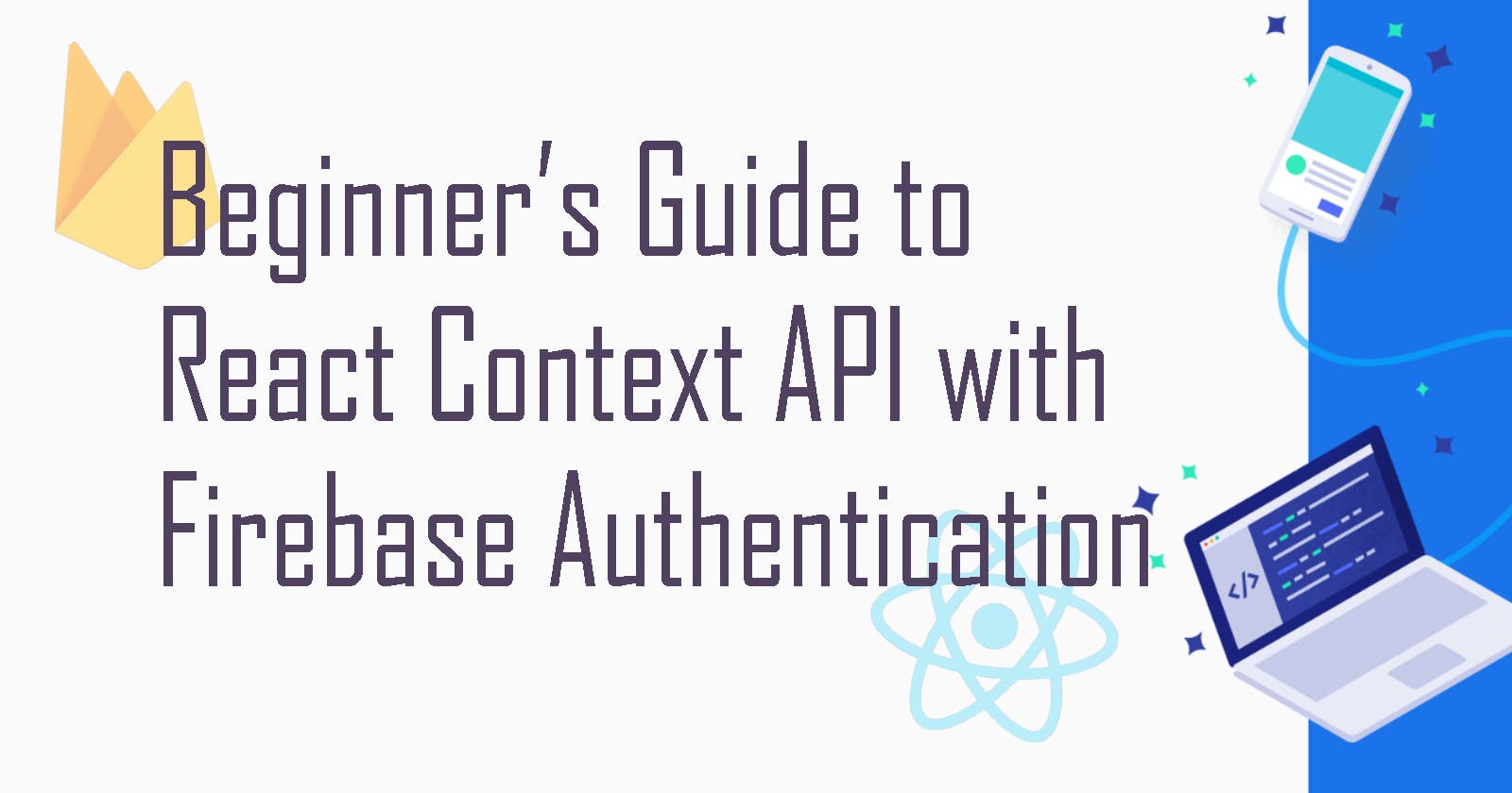 Introduction to React Context API with Firebase Authentication