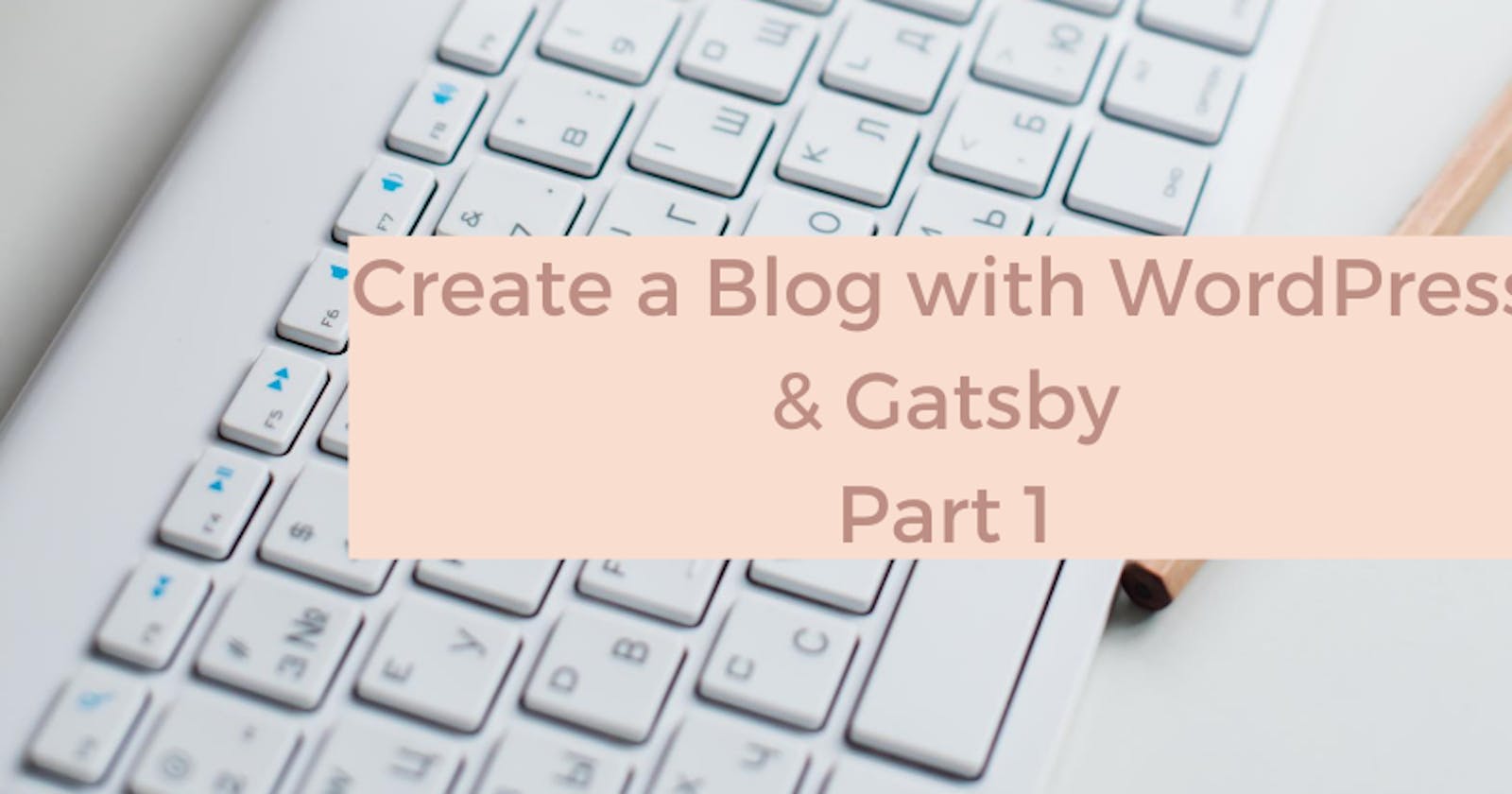 Create a Blog with WordPress and Gatsby - Part 1