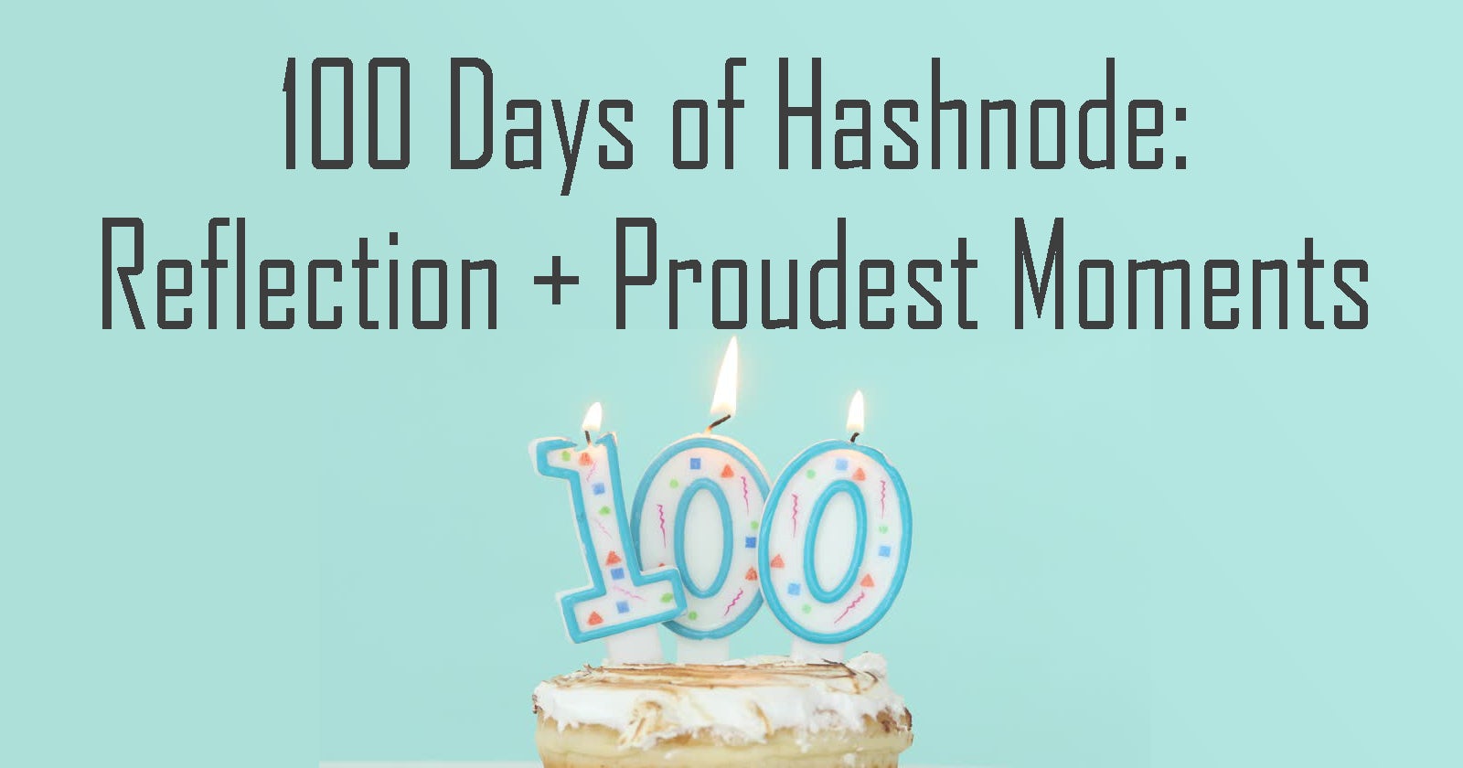 100 Days of Hashnode: Reflection + Proudest Moments