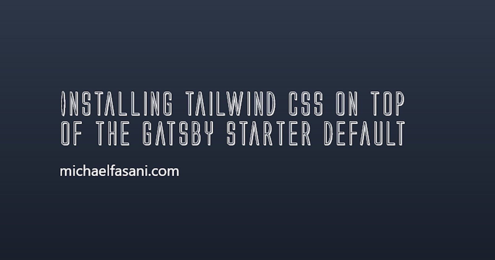Installing Tailwind CSS on top of the Gatsby starter default
