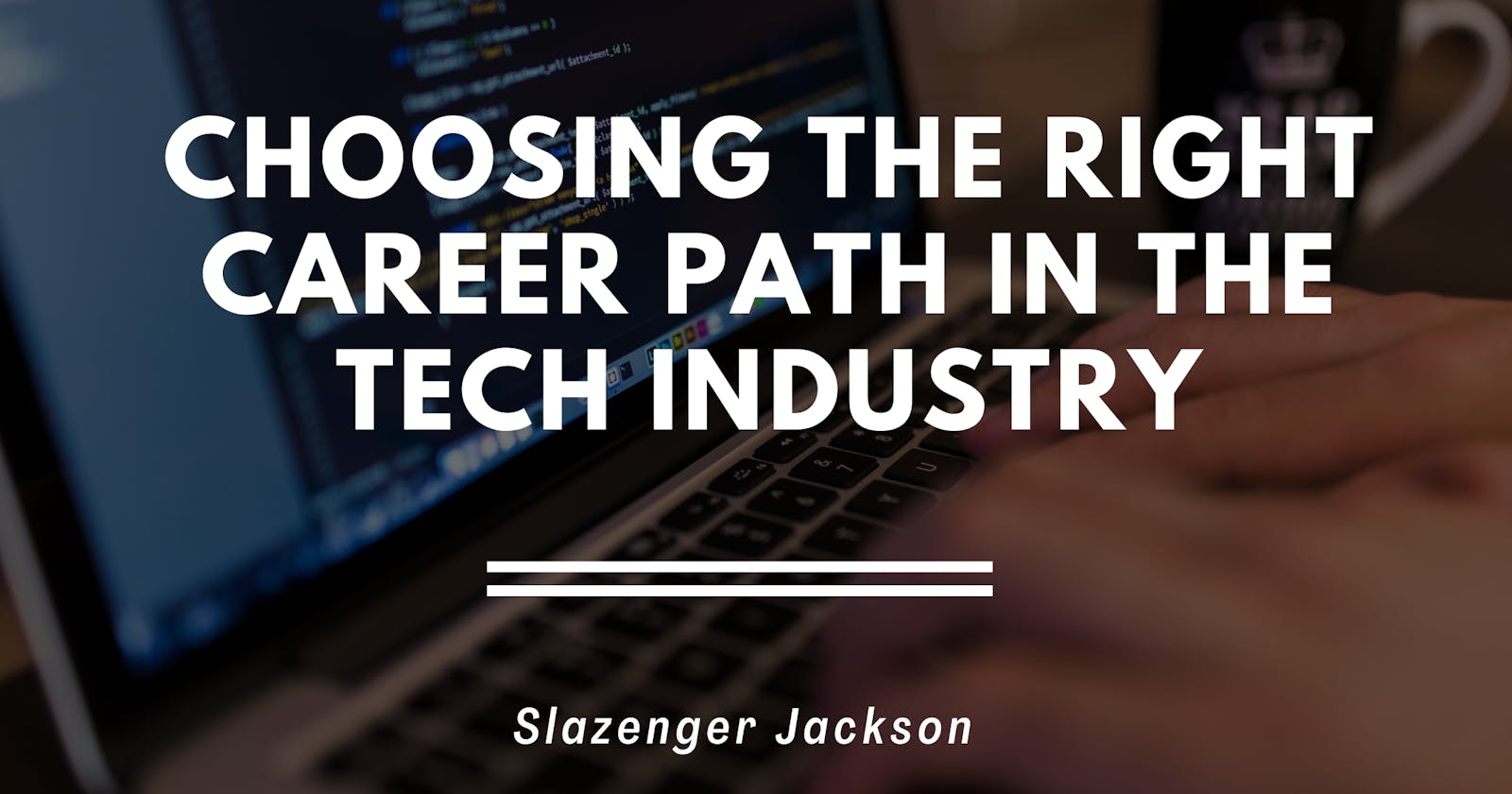 Choosing The Right Career in the Tech Industry