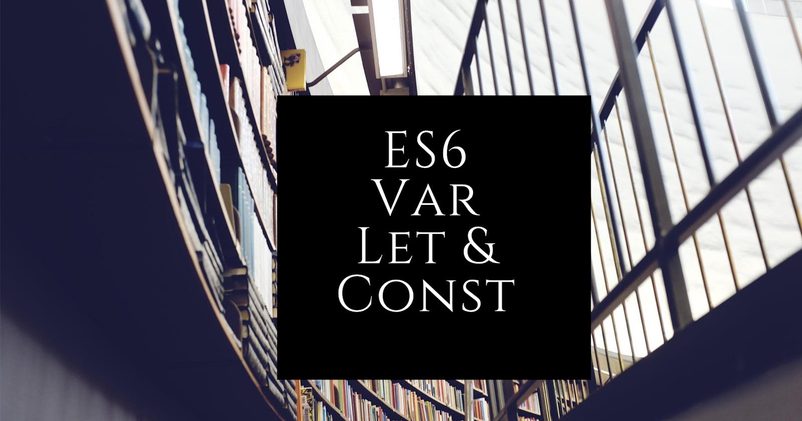 ES6 - var vs let & const