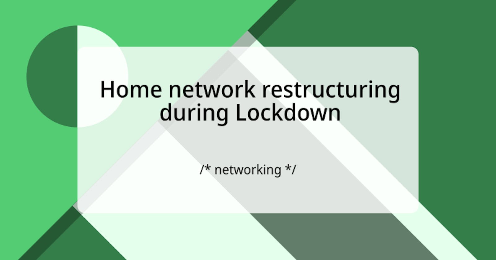 Home network restructuring during Lockdown