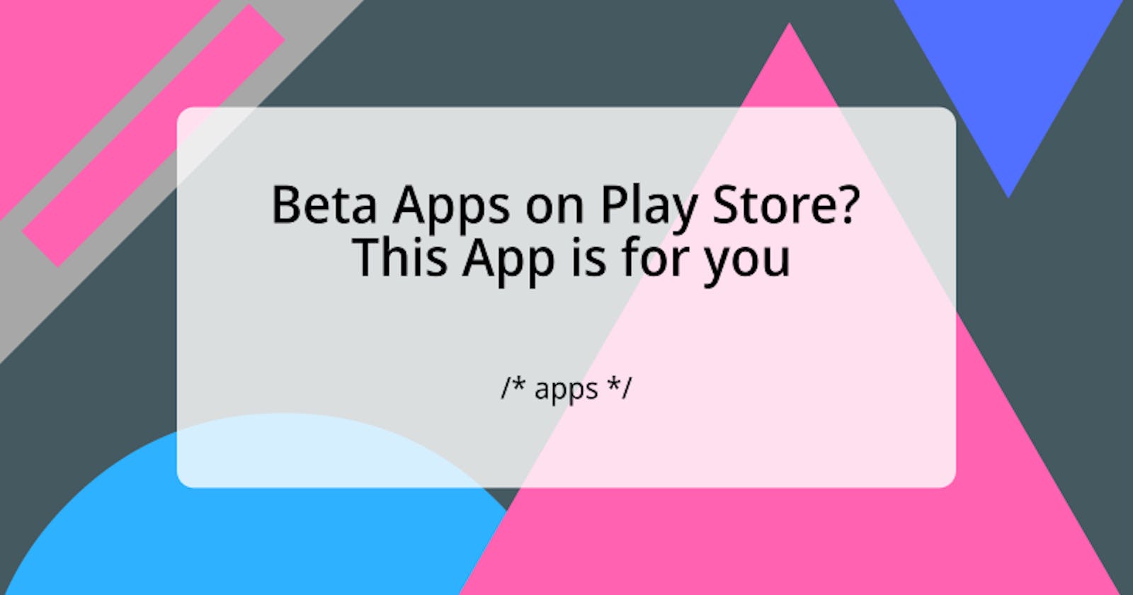 Interesting in Beta Apps on Play Store? This App is for you