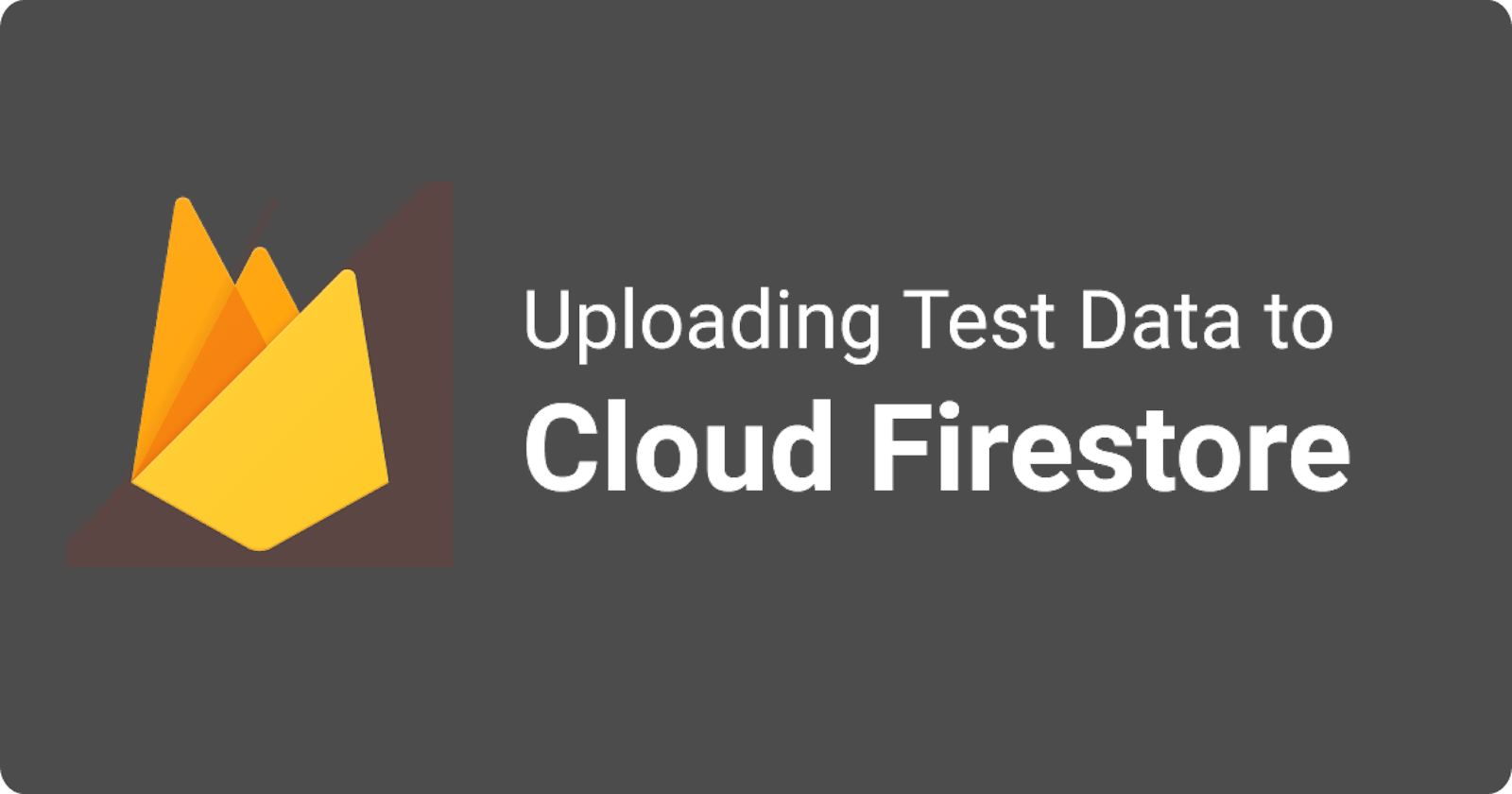 Uploading Test Data to Firebase Cloud Firestore