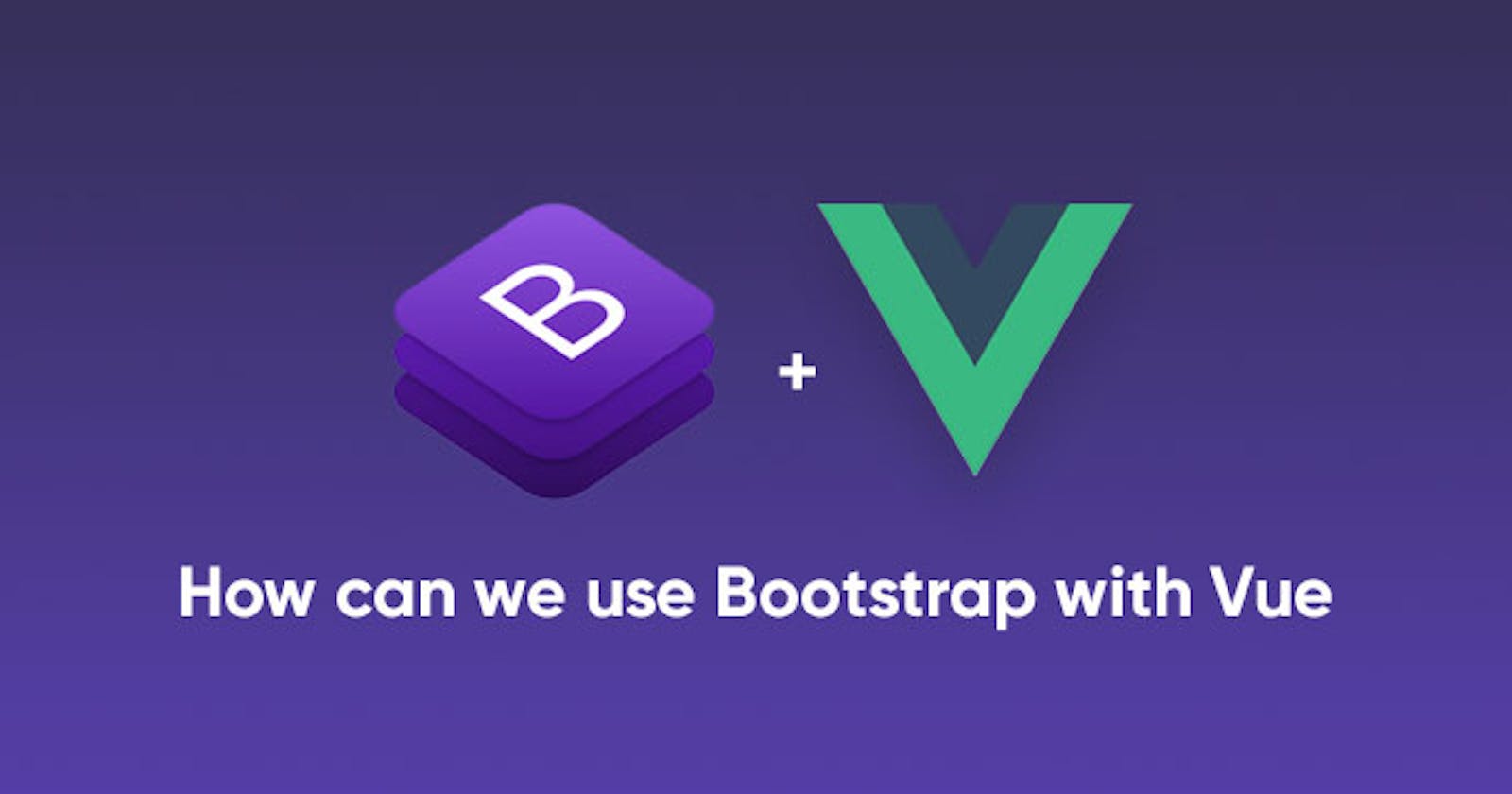 How can we use Bootstrap with Vue, Learn Bootstrap Vue with example