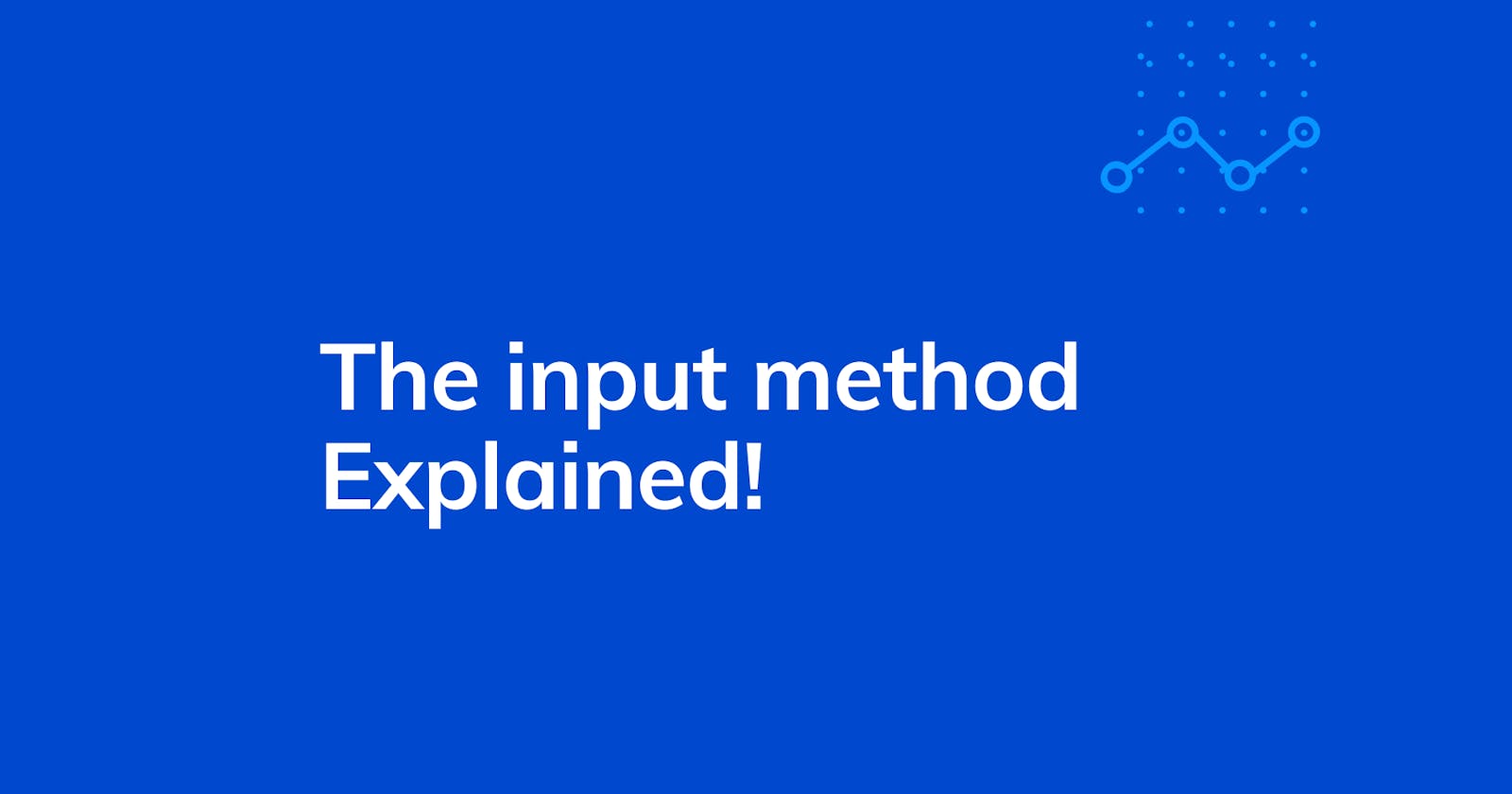 The input method explained!