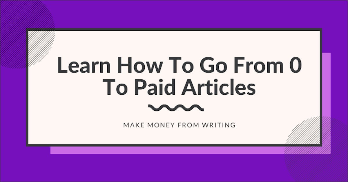Learn How To Go From 0 To Paid Articles