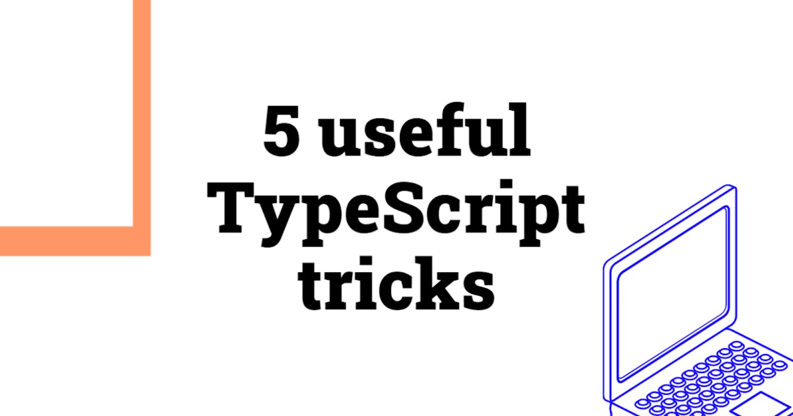 5 useful TypeScript tricks