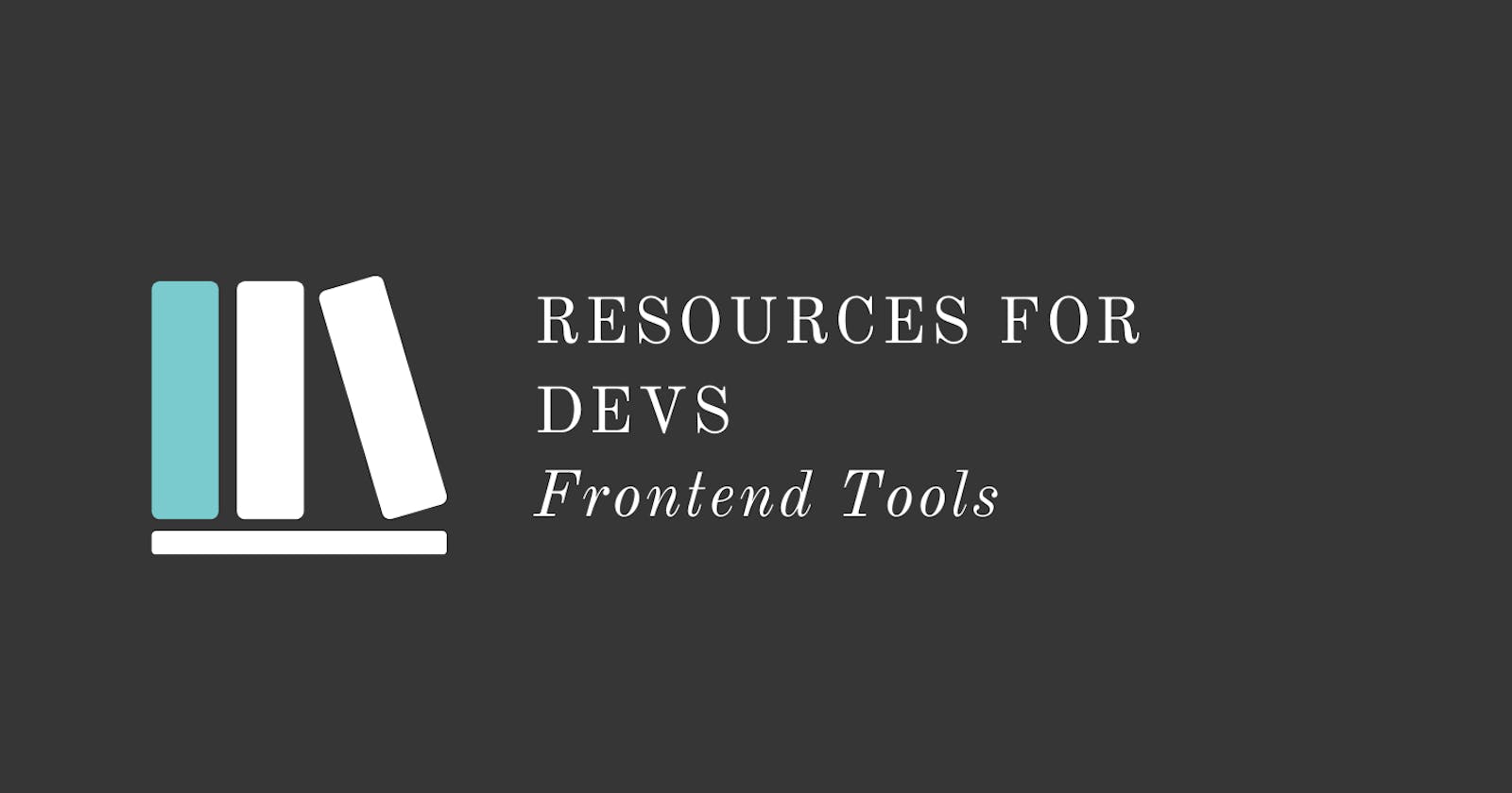 Resources for Devs: Frontend Tools