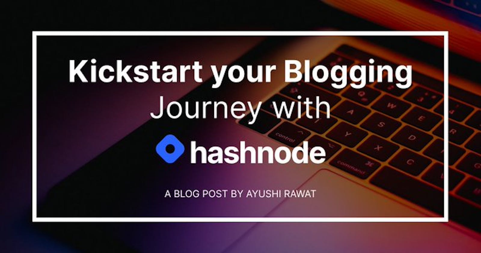 Kickstart your Blogging Journey with Hashnode!