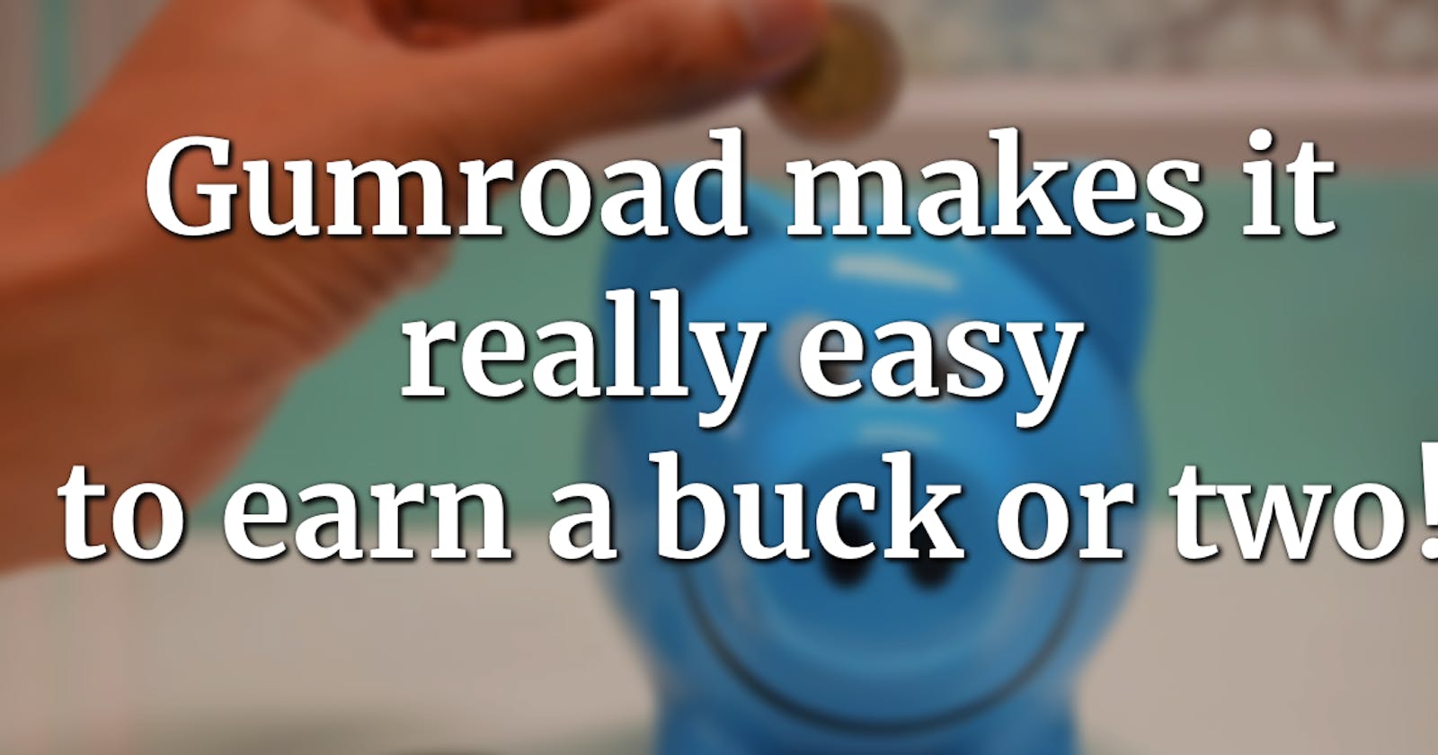 Gumroad makes it really easy to earn a buck or two!